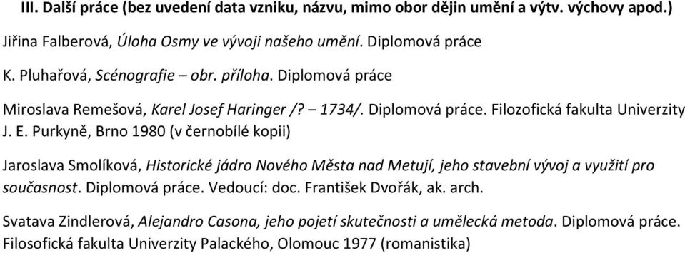 Purkyně, Brno 1980 (v černobílé kopii) Jaroslava Smolíková, Historické jádro Nového Města nad Metují, jeho stavební vývoj a využití pro současnost. Diplomová práce.