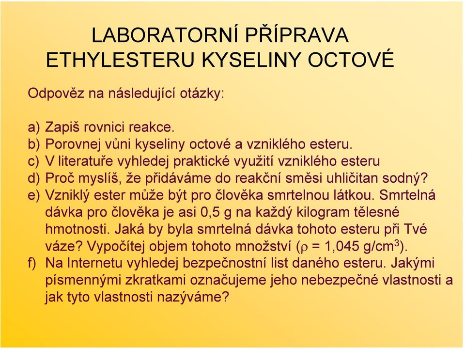 e) Vzniklý ester může být pro člověka smrtelnou látkou. Smrtelná dávka pro člověka je asi 0,5 g na každý kilogram tělesné hmotnosti.