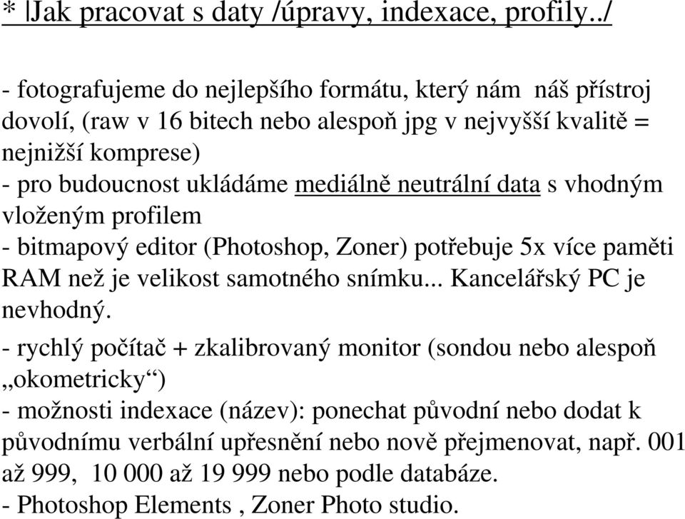 ukládáme mediálně neutrální data s vhodným vloženým profilem - bitmapový editor (Photoshop, Zoner) potřebuje 5x více paměti RAM než je velikost samotného snímku.