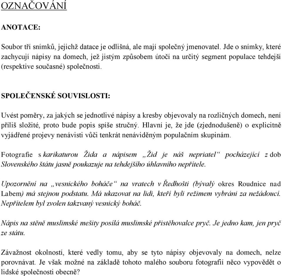 SPOLEČENSKÉ SOUVISLOSTI: Uvést poměry, za jakých se jednotlivé nápisy a kresby objevovaly na rozličných domech, není příliš složité, proto bude popis spíše stručný.