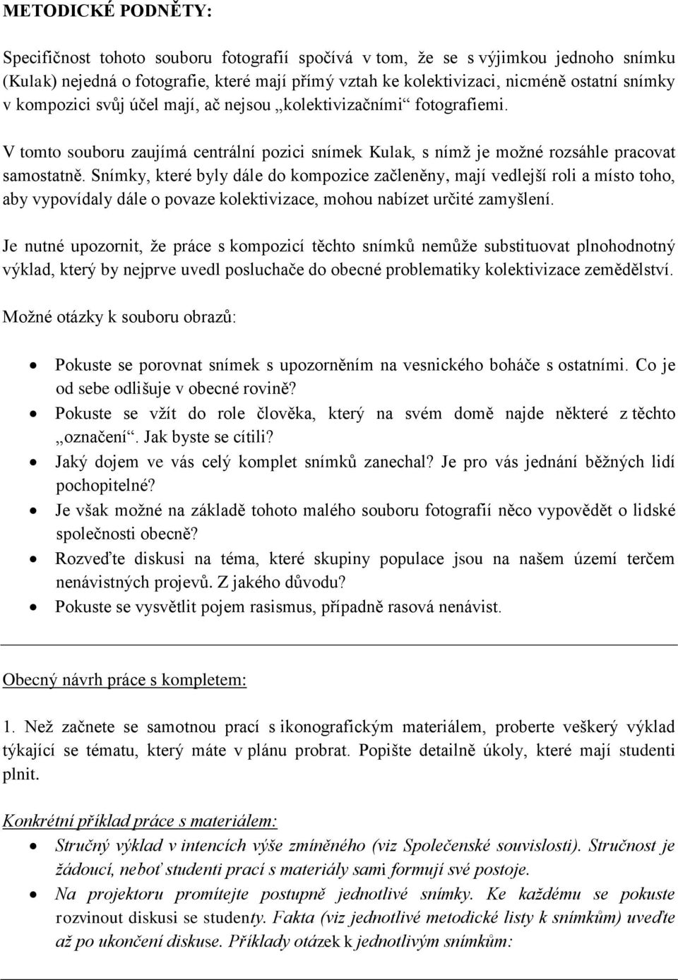 Snímky, které byly dále do kompozice začleněny, mají vedlejší roli a místo toho, aby vypovídaly dále o povaze kolektivizace, mohou nabízet určité zamyšlení.