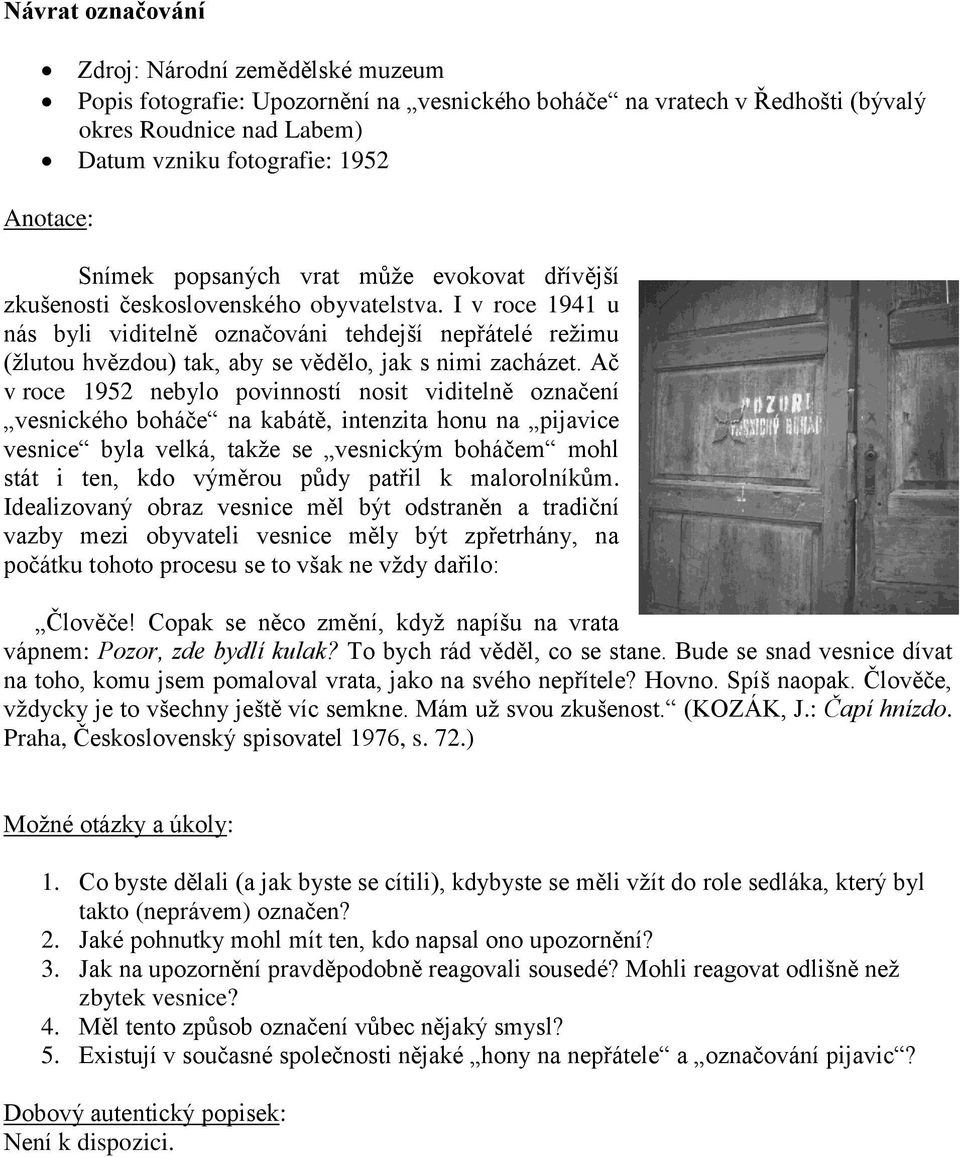 I v roce 1941 u nás byli viditelně označováni tehdejší nepřátelé režimu (žlutou hvězdou) tak, aby se vědělo, jak s nimi zacházet.