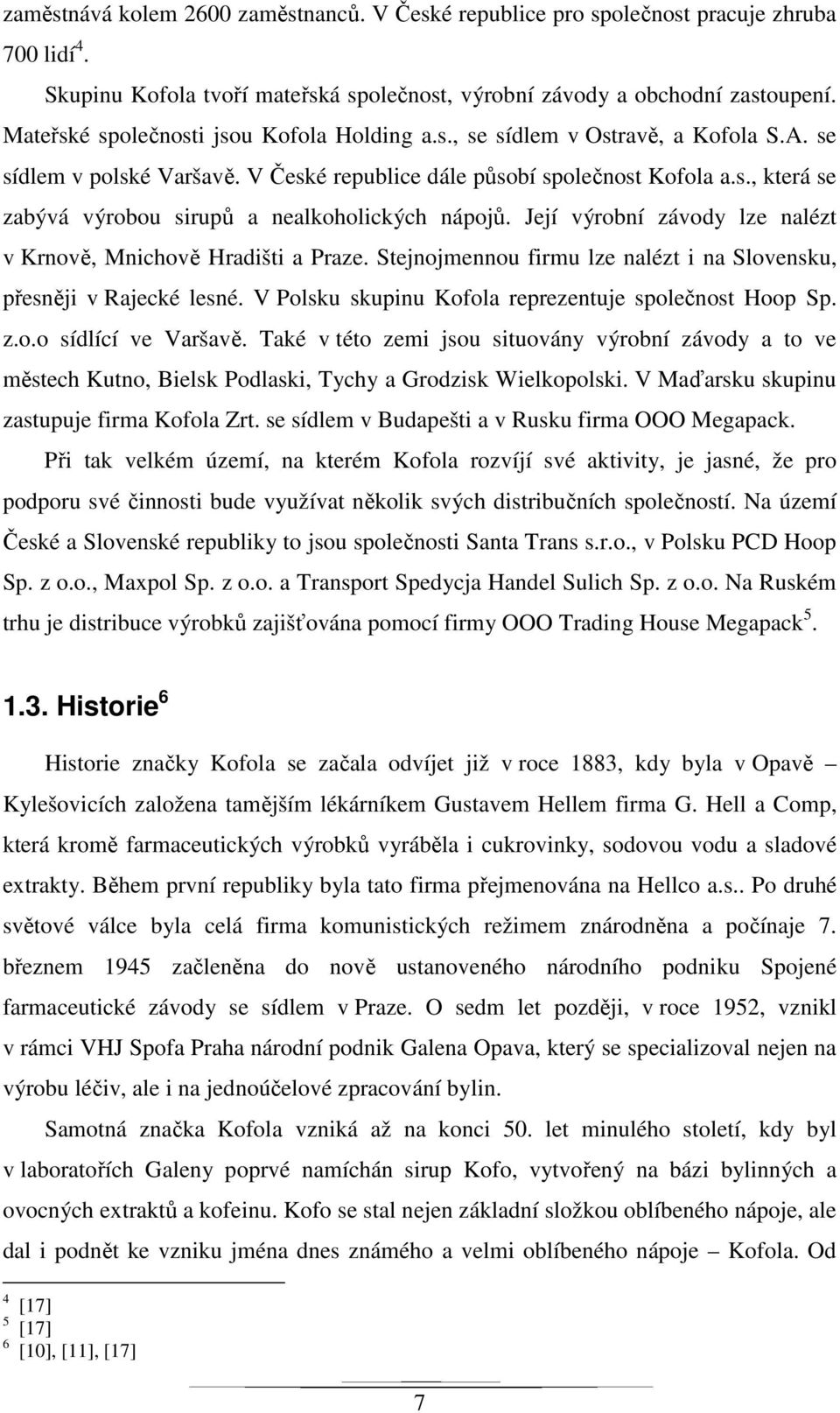 Její výrobní závody lze nalézt v Krnově, Mnichově Hradišti a Praze. Stejnojmennou firmu lze nalézt i na Slovensku, přesněji v Rajecké lesné. V Polsku skupinu Kofola reprezentuje společnost Hoop Sp. z.o.o sídlící ve Varšavě.