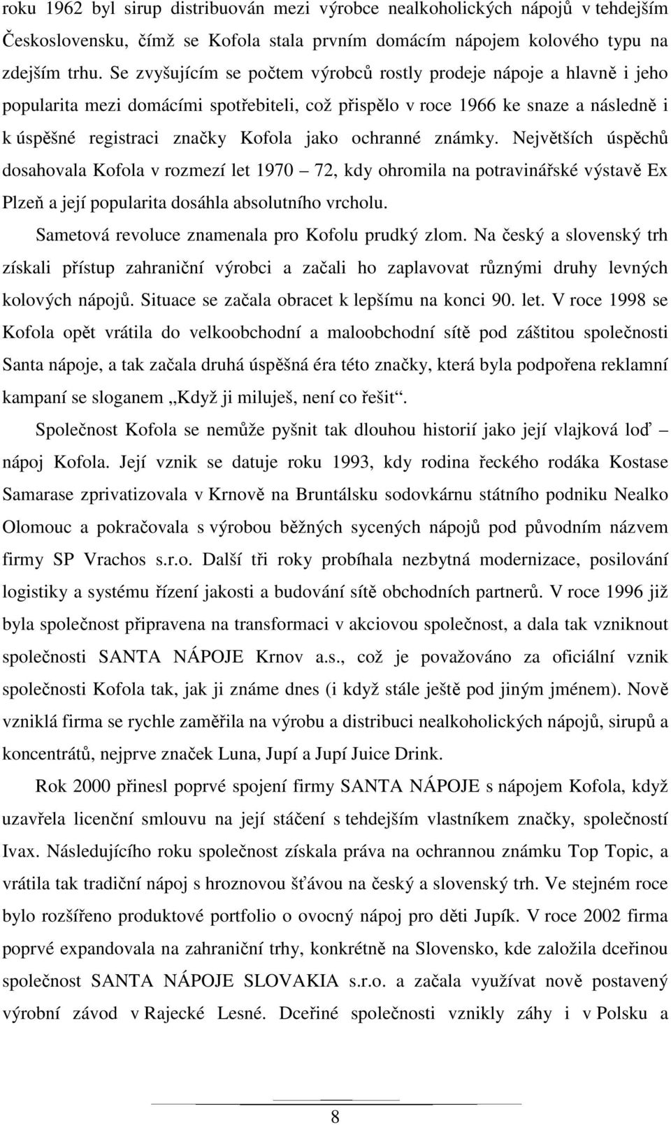 ochranné známky. Největších úspěchů dosahovala Kofola v rozmezí let 1970 72, kdy ohromila na potravinářské výstavě Ex Plzeň a její popularita dosáhla absolutního vrcholu.