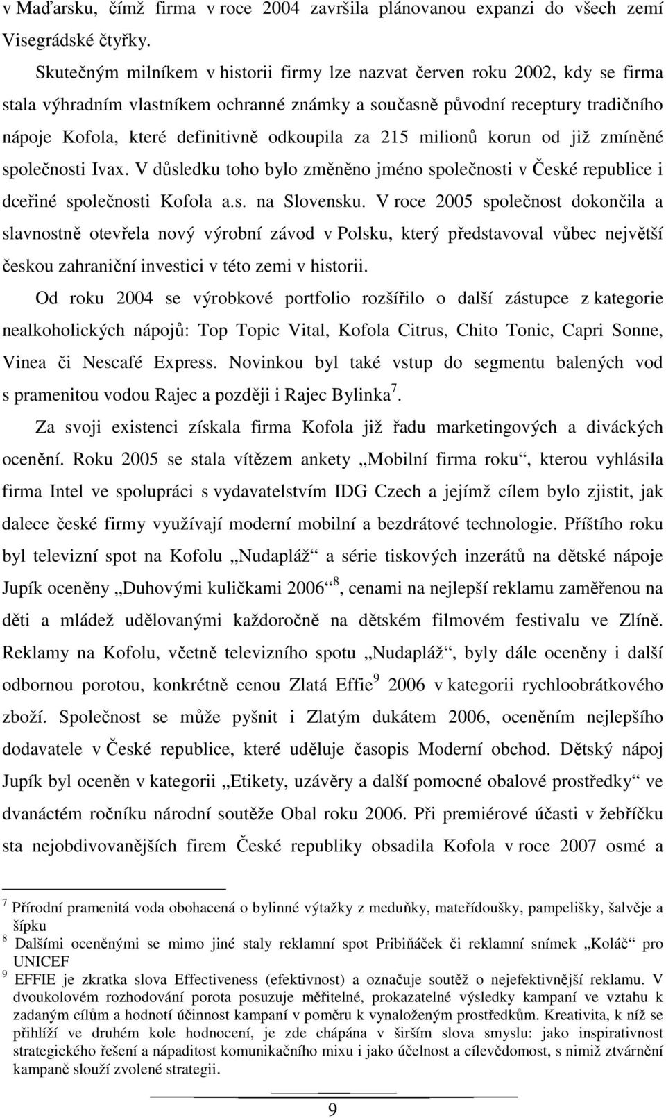 odkoupila za 215 milionů korun od již zmíněné společnosti Ivax. V důsledku toho bylo změněno jméno společnosti v České republice i dceřiné společnosti Kofola a.s. na Slovensku.