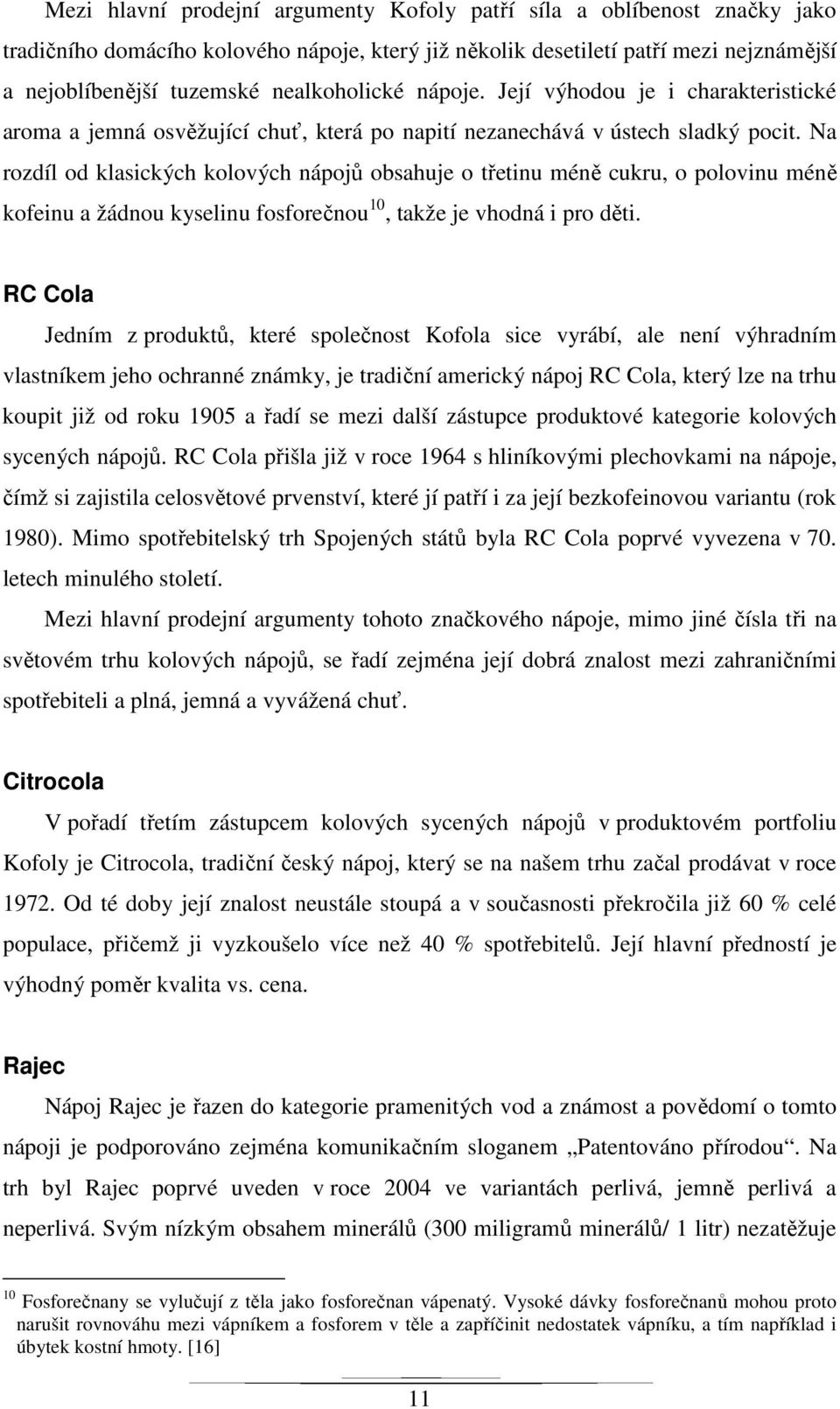 Na rozdíl od klasických kolových nápojů obsahuje o třetinu méně cukru, o polovinu méně kofeinu a žádnou kyselinu fosforečnou 10, takže je vhodná i pro děti.