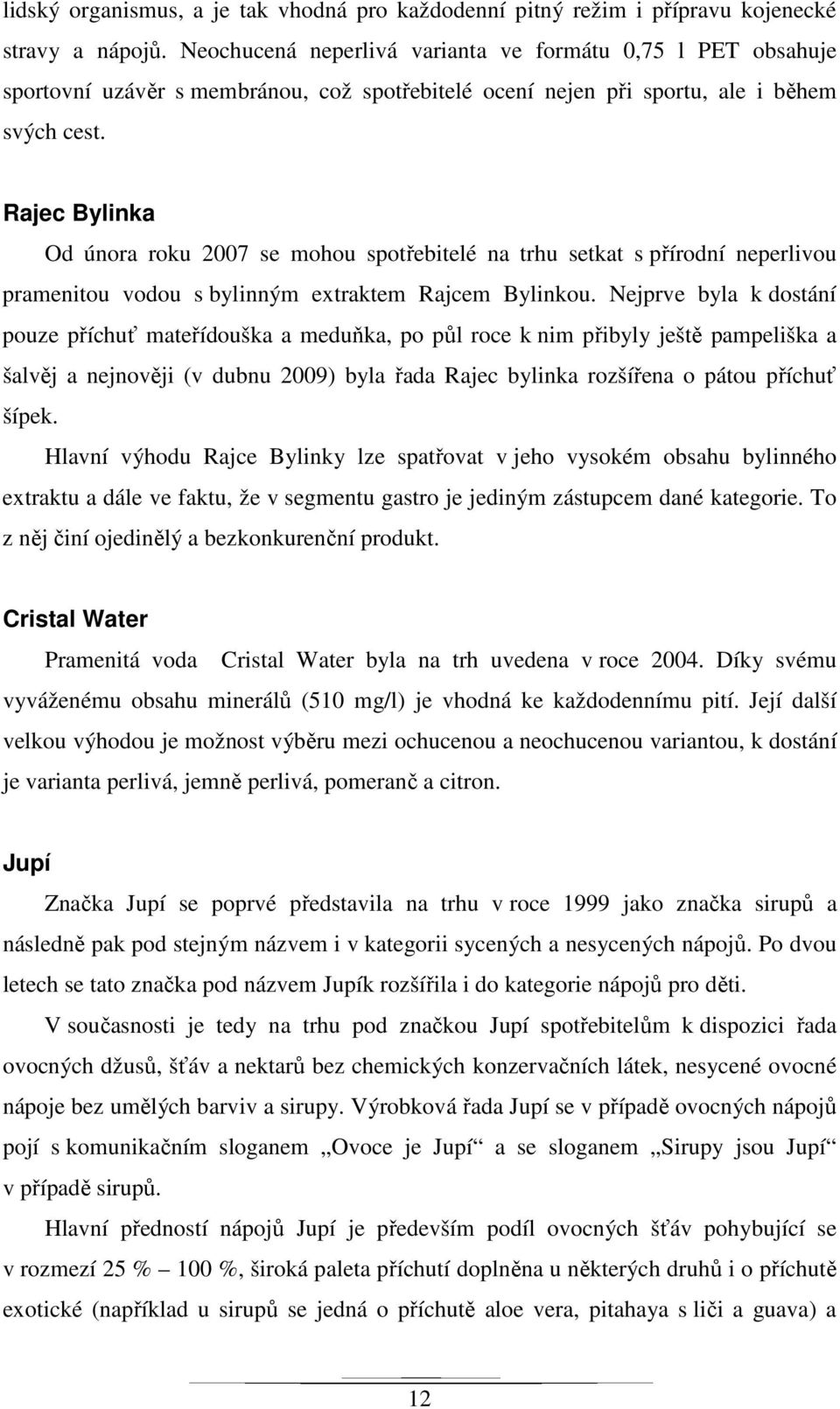 Rajec Bylinka Od února roku 2007 se mohou spotřebitelé na trhu setkat s přírodní neperlivou pramenitou vodou s bylinným extraktem Rajcem Bylinkou.