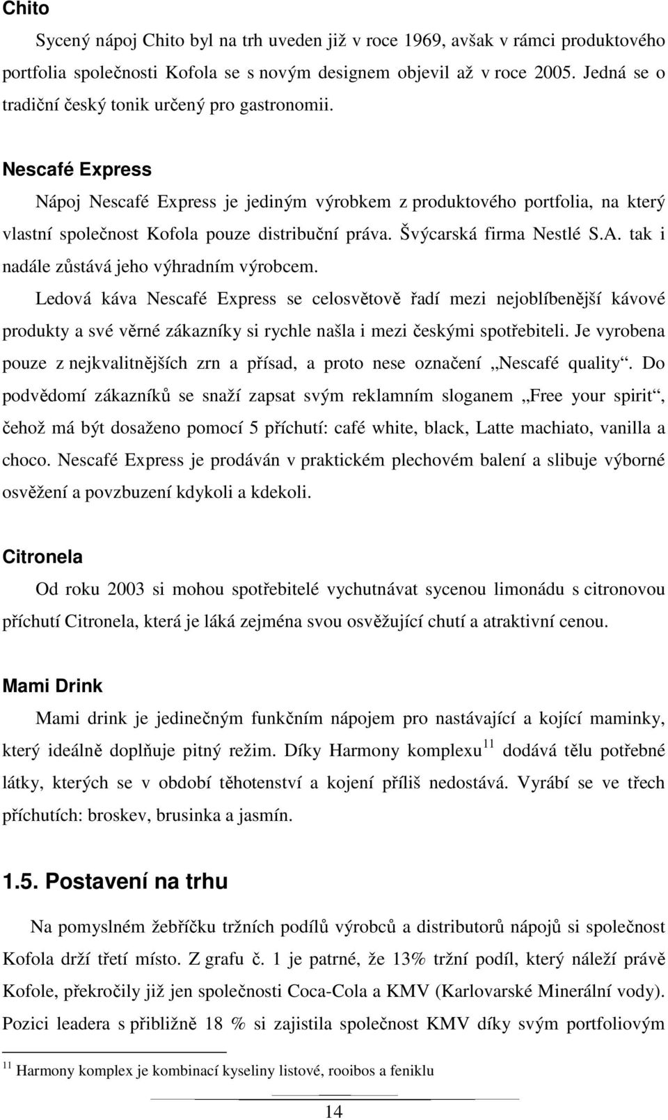 Švýcarská firma Nestlé S.A. tak i nadále zůstává jeho výhradním výrobcem.