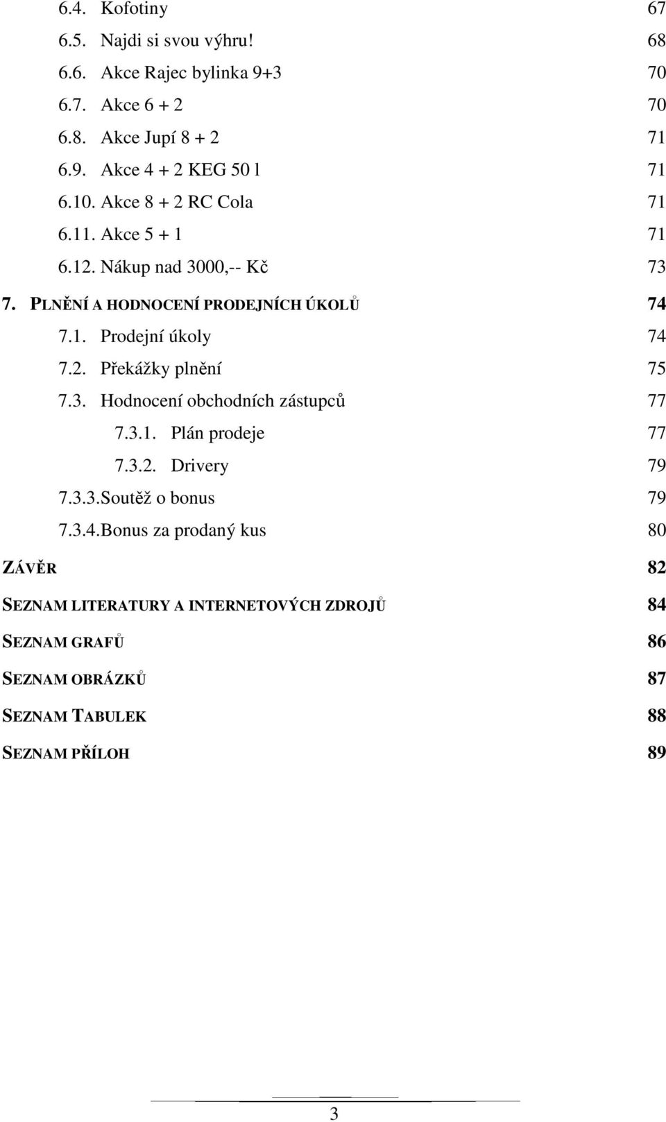 2. Překážky plnění 75 7.3. Hodnocení obchodních zástupců 77 7.3.1. Plán prodeje 77 7.3.2. Drivery 79 7.3.3.Soutěž o bonus 79 7.3.4.