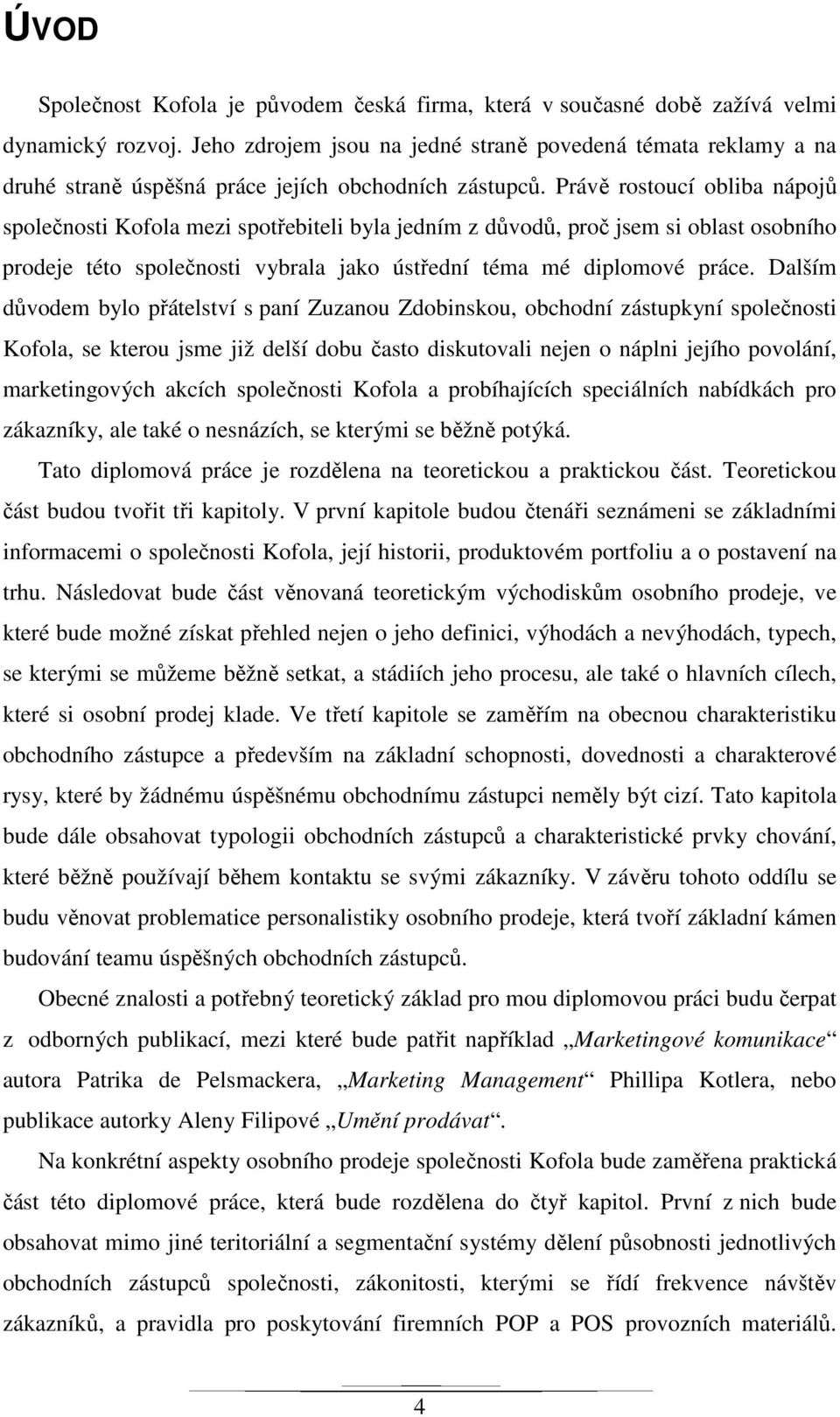 Právě rostoucí obliba nápojů společnosti Kofola mezi spotřebiteli byla jedním z důvodů, proč jsem si oblast osobního prodeje této společnosti vybrala jako ústřední téma mé diplomové práce.