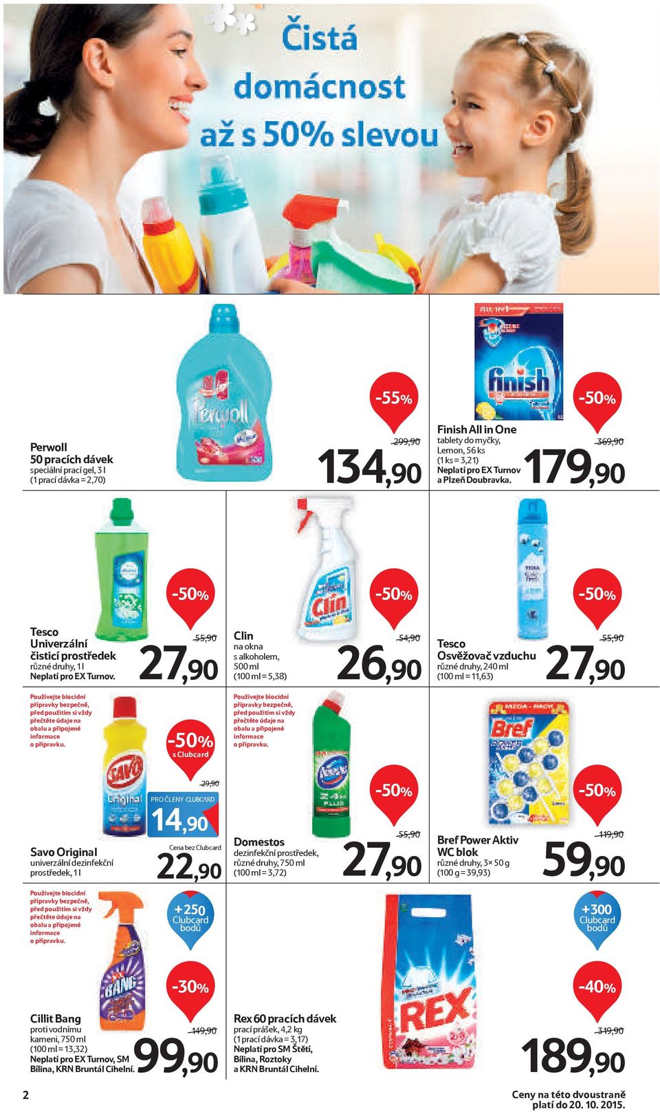 55,90/ 27,90 Clin na okna s alkoholem, 500 ml (100 ml = 5,38) 54,90/ 26,90 Osvěžovač vzduchu různé druhy, 240 ml (100 ml = 11,63) 55,90/ 27,90 o přípravku.