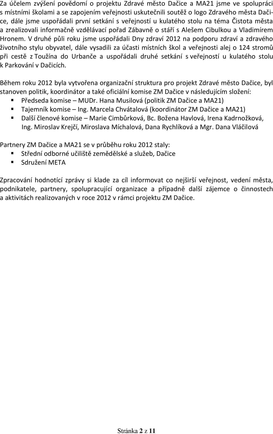 V druhé půli roku jsme uspořádali Dny zdraví 2012 na podporu zdraví a zdravého životního stylu obyvatel, dále vysadili za účasti místních škol a veřejnosti alej o 124 stromů při cestě z Toužína do