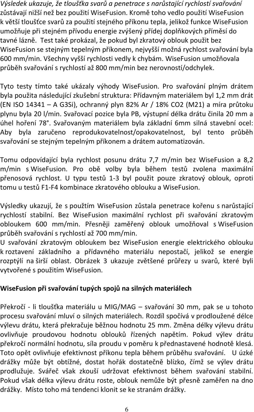 tavné lázně. Test také prokázal, že pokud byl zkratový oblouk použit bez WiseFusion se stejným tepelným příkonem, nejvyšší možná rychlost svařování byla 600 mm/min.