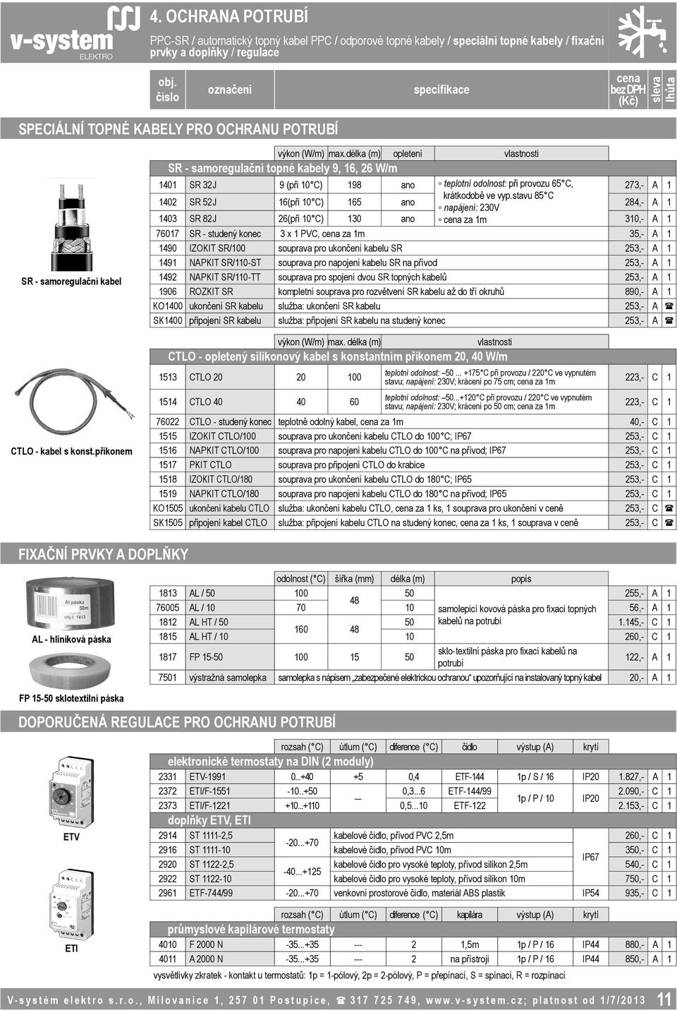 délka (m) opletení vlastnosti SR - samoregulační topné kabely 9, 16, 26 W/m 1401 SR 32J 9 (při 10 C) 198 ano teplotní odolnost: při provozu 65 C, 273,- A 1 1402 SR 52J 16(při 10 C) 165 ano krátkodobě