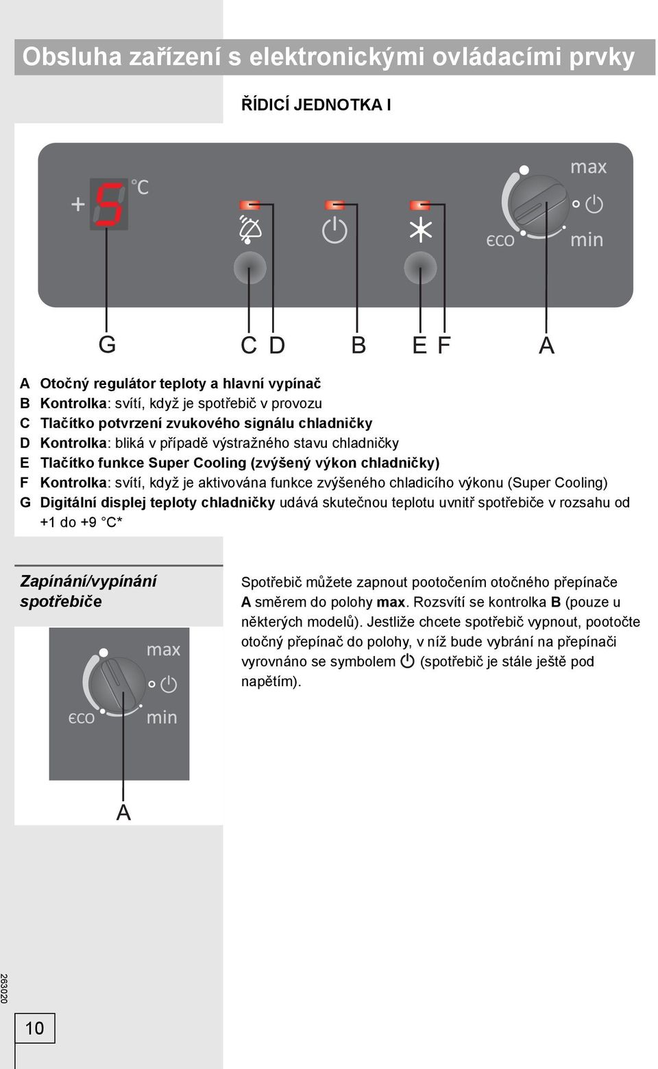 výkonu (Super Cooling) G Digitální displej teploty chladničky udává skutečnou teplotu uvnitř spotřebiče v rozsahu od +1 do +9 C* Zapínání/vypínání spotřebiče Spotřebič můžete zapnout pootočením