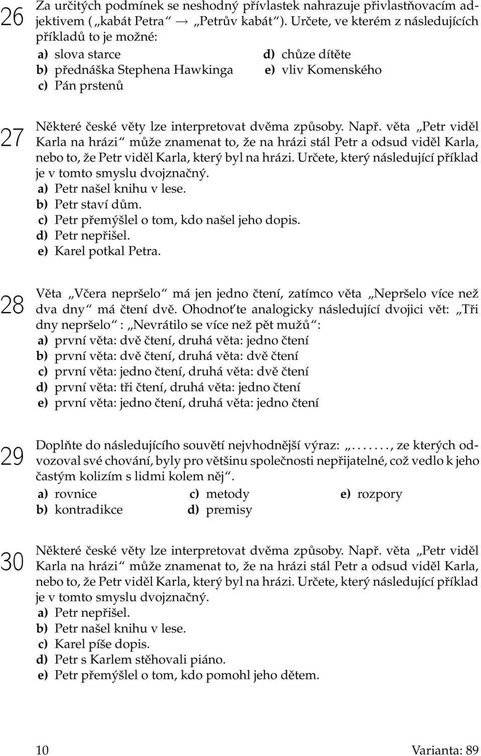 způsoby. Např. věta Petr viděl Karla na hrázi může znamenat to, že na hrázi stál Petr a odsud viděl Karla, nebo to, že Petr viděl Karla, který byl na hrázi.