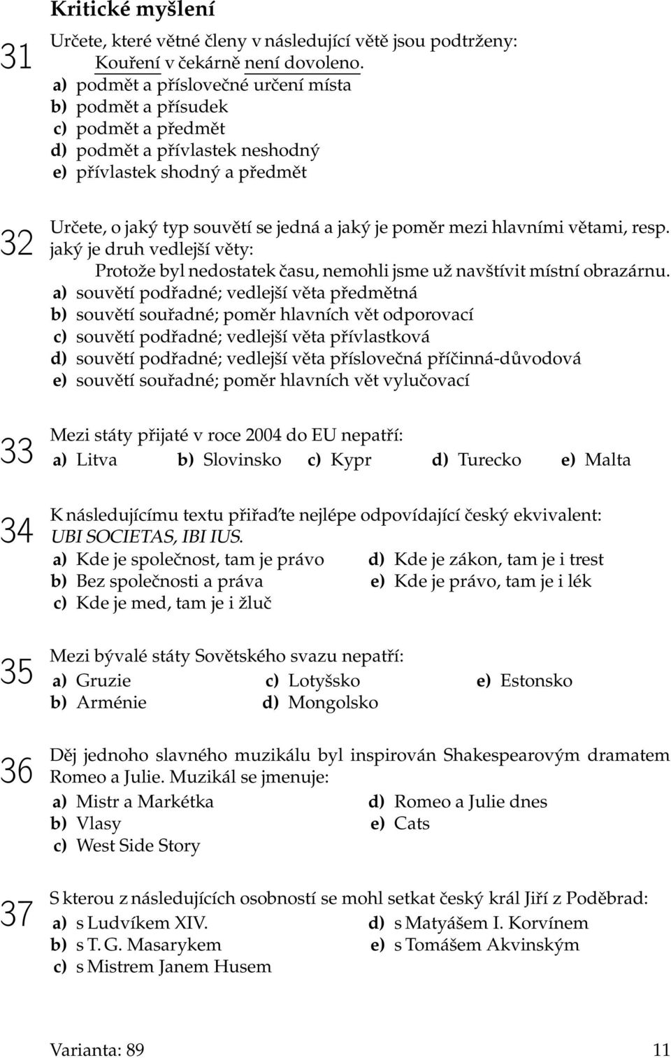 hlavními větami, resp. jaký je druh vedlejší věty: Protože byl nedostatek času, nemohli jsme už navštívit místní obrazárnu.