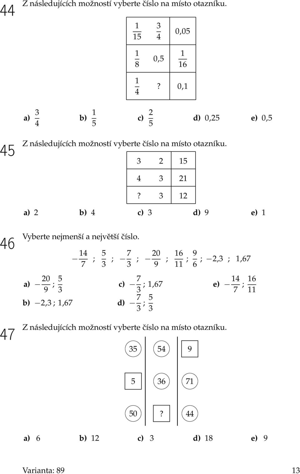 3 12 a) 2 b) 4 c) 3 d) 9 e) 1 46 47 Vyberte nejmenší a největší číslo.