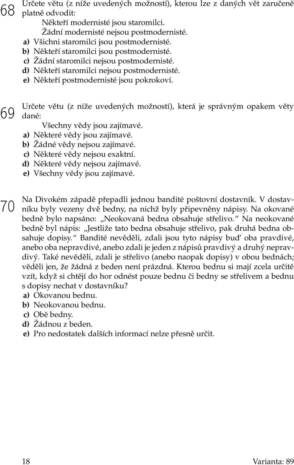 e) Někteří postmodernisté jsou pokrokoví. Určete větu (z níže uvedených možností), která je správným opakem věty dané: Všechny vědy jsou zajímavé. a) Některé vědy jsou zajímavé.