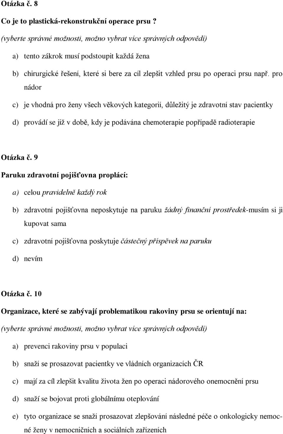 pro nádor c) je vhodná pro ženy všech věkových kategorií, důležitý je zdravotní stav pacientky d) provádí se již v době, kdy je podávána chemoterapie popřípadě radioterapie Otázka č.