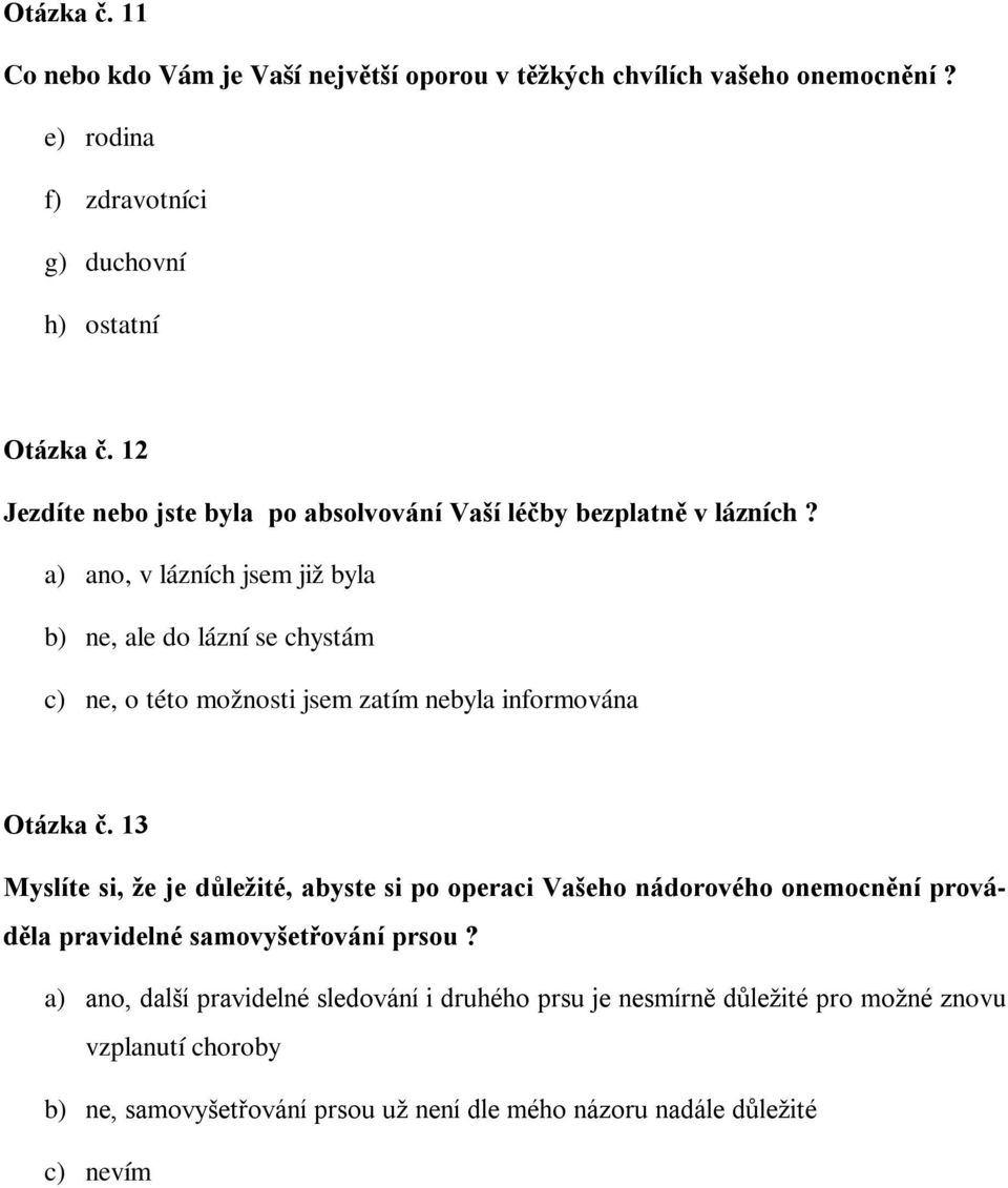 a) ano, v lázních jsem již byla b) ne, ale do lázní se chystám c) ne, o této možnosti jsem zatím nebyla informována Otázka č.