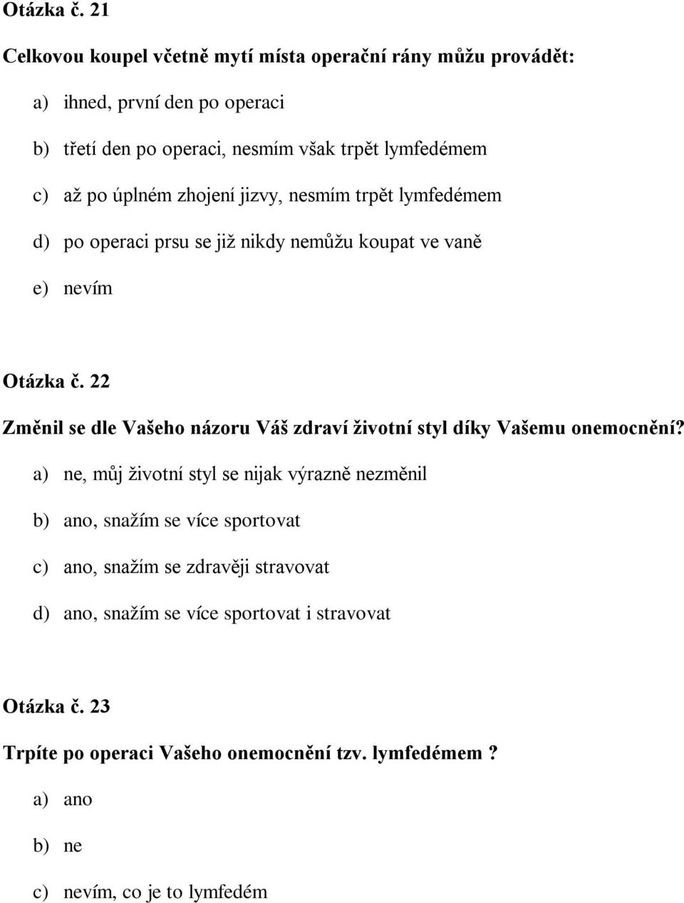 úplném zhojení jizvy, nesmím trpět lymfedémem d) po operaci prsu se již nikdy nemůžu koupat ve vaně e) nevím  22 Změnil se dle Vašeho názoru Váš zdraví životní