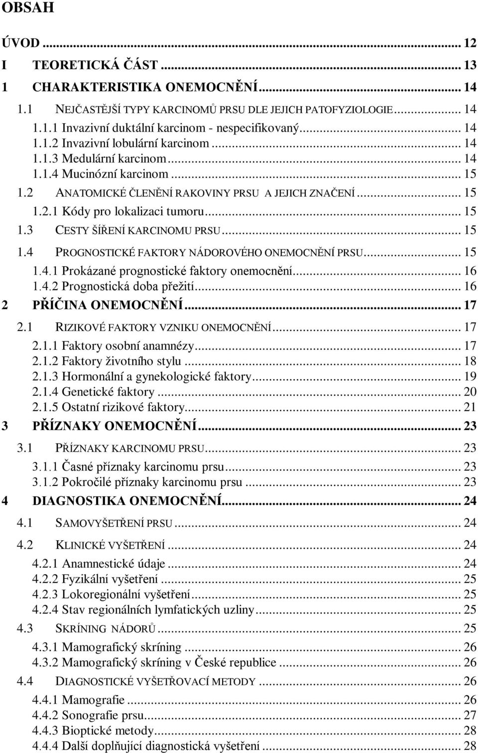 .. 15 1.3 CESTY ŠÍŘENÍ KARCINOMU PRSU... 15 1.4 PROGNOSTICKÉ FAKTORY NÁDOROVÉHO ONEMOCNĚNÍ PRSU... 15 1.4.1 Prokázané prognostické faktory onemocnění... 16 1.4.2 Prognostická doba přežití.