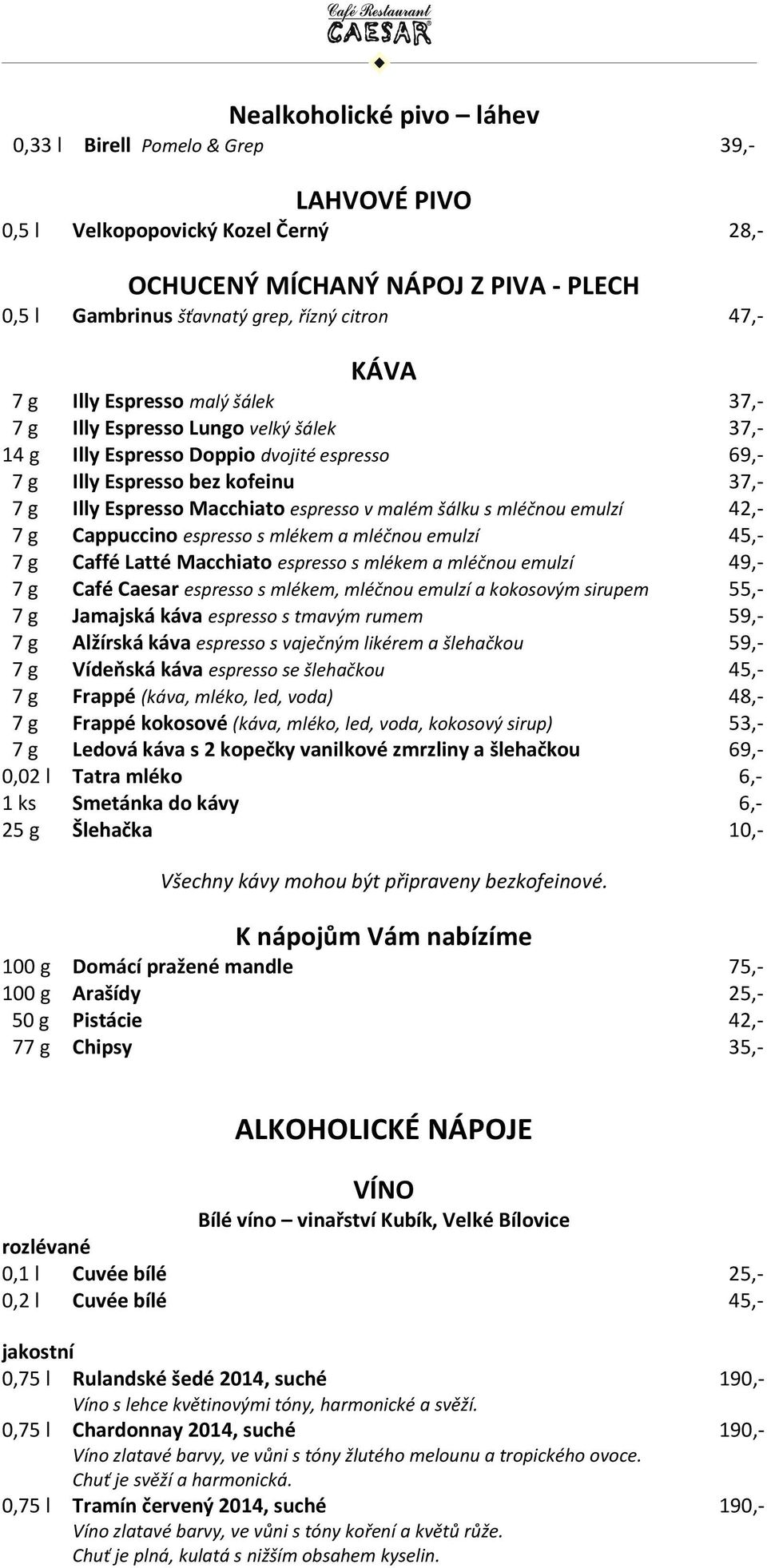 v malém šálku s mléčnou emulzí 42,- 7 g Cappuccino espresso s mlékem a mléčnou emulzí 45,- 7 g Caffé Latté Macchiato espresso s mlékem a mléčnou emulzí 49,- 7 g Café Caesar espresso s mlékem, mléčnou