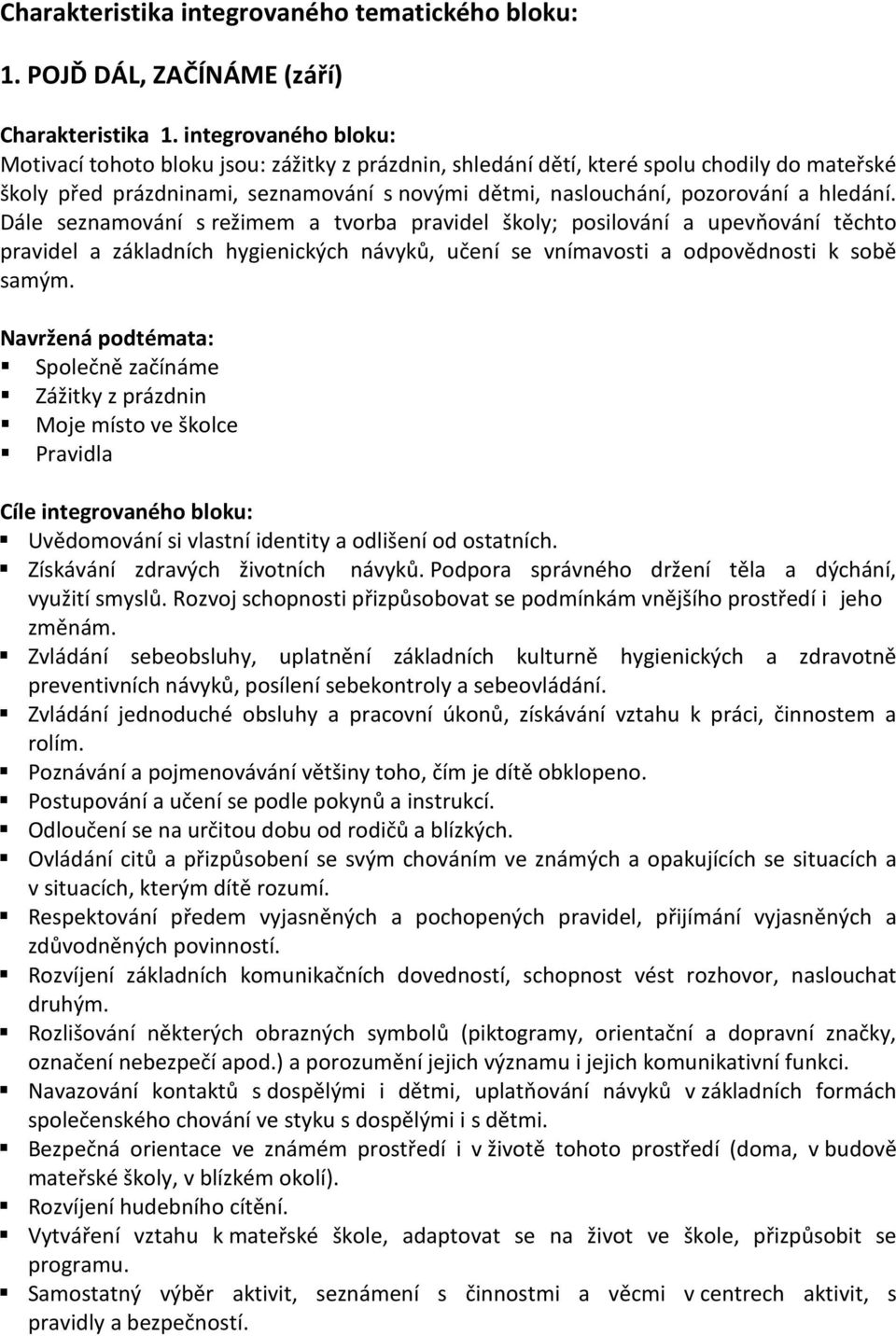 hledání. Dále seznamování s režimem a tvorba pravidel školy; posilování a upevňování těchto pravidel a základních hygienických návyků, učení se vnímavosti a odpovědnosti k sobě samým.