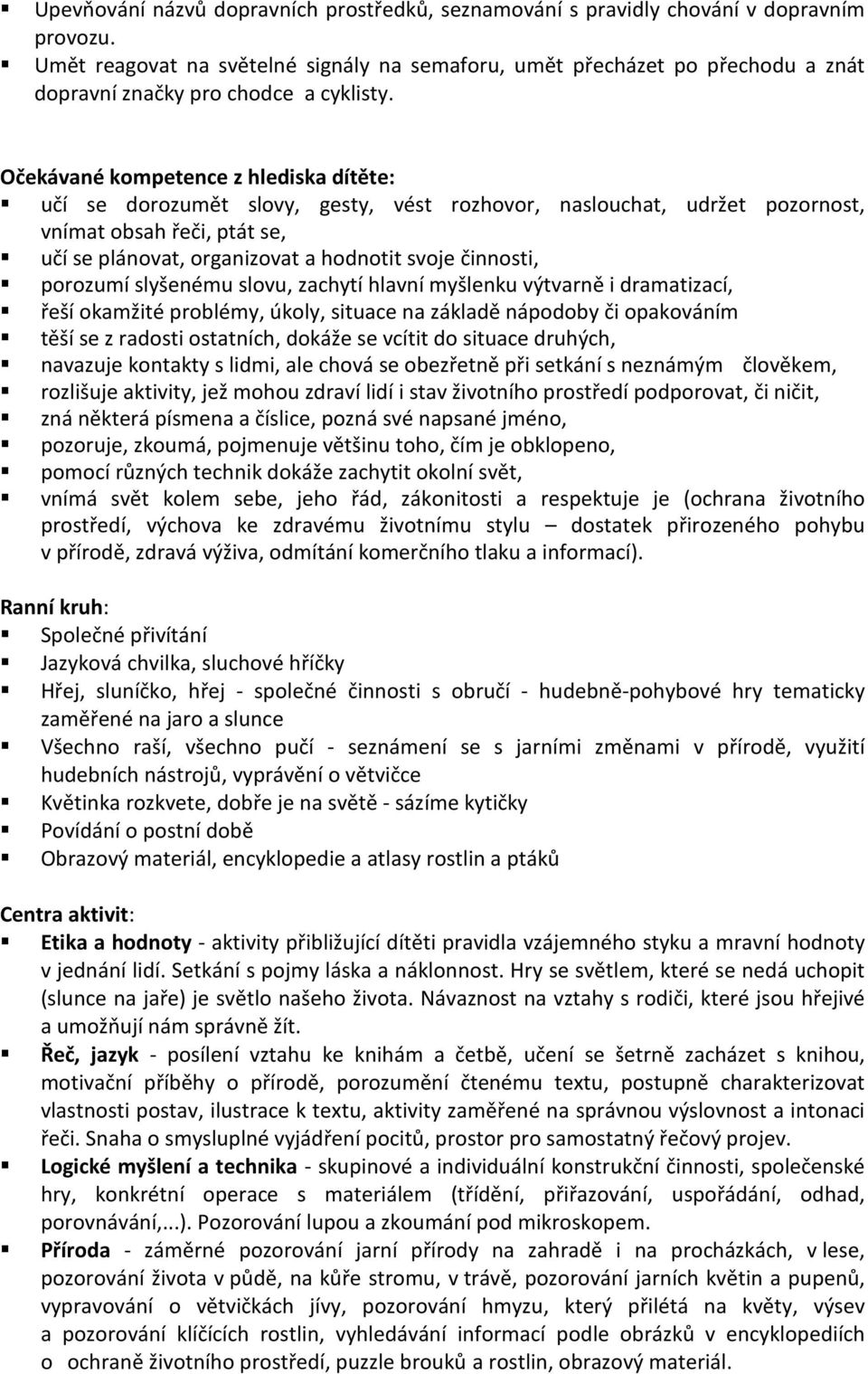 Očekávané kompetence z hlediska dítěte: učí se dorozumět slovy, gesty, vést rozhovor, naslouchat, udržet pozornost, vnímat obsah řeči, ptát se, učí se plánovat, organizovat a hodnotit svoje činnosti,