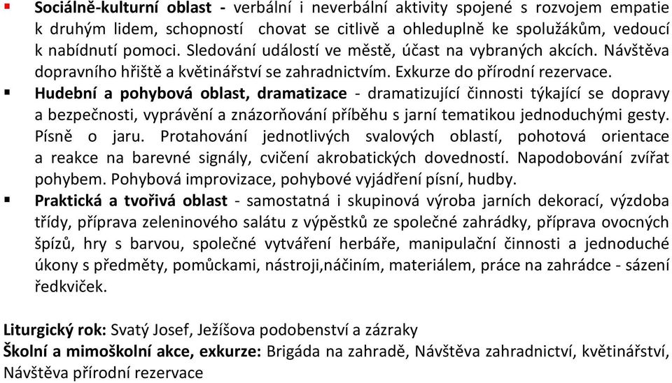 Hudební a pohybová oblast, dramatizace - dramatizující činnosti týkající se dopravy a bezpečnosti, vyprávění a znázorňování příběhu s jarní tematikou jednoduchými gesty. Písně o jaru.