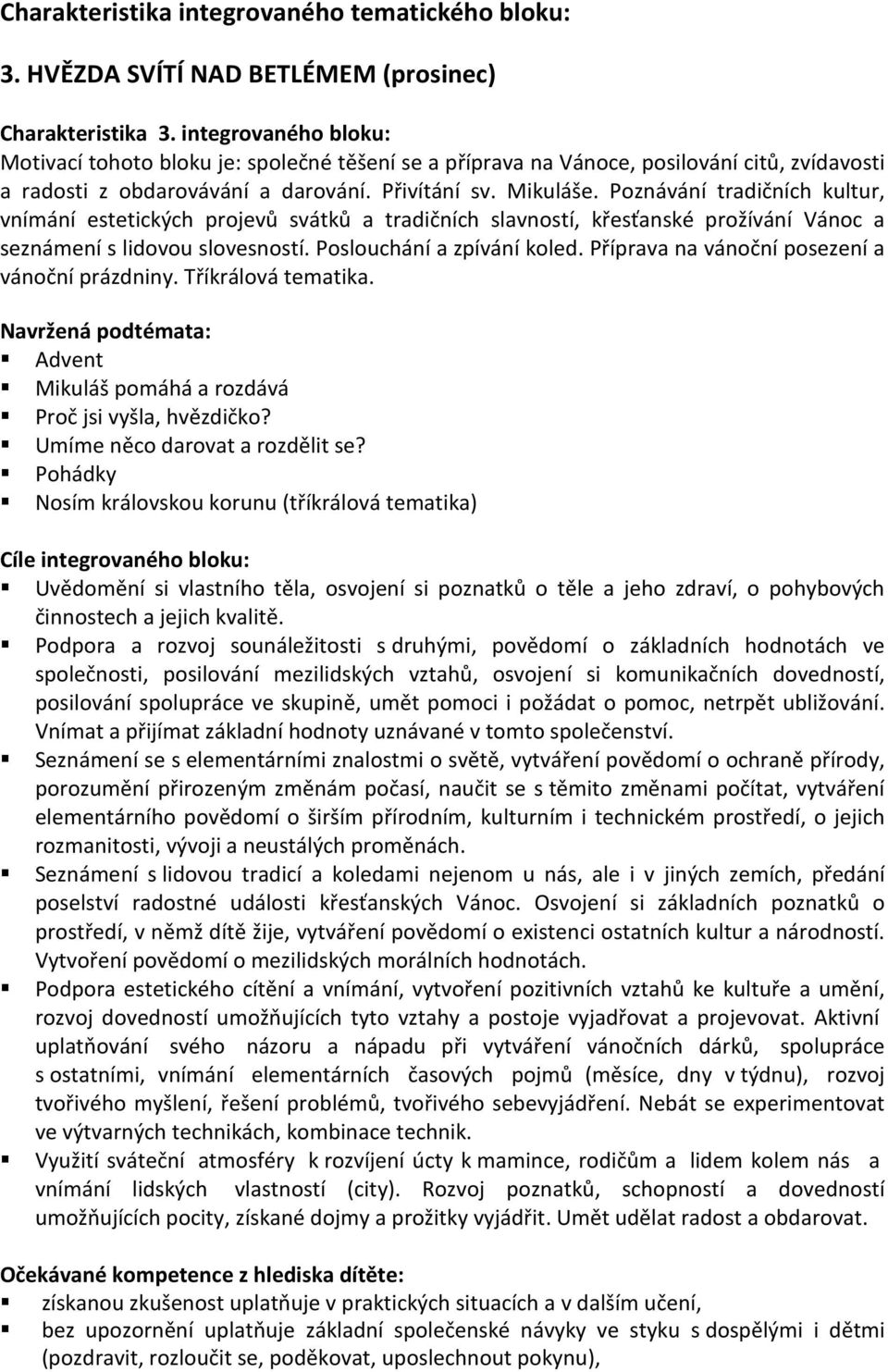 Poznávání tradičních kultur, vnímání estetických projevů svátků a tradičních slavností, křesťanské prožívání Vánoc a seznámení s lidovou slovesností. Poslouchání a zpívání koled.