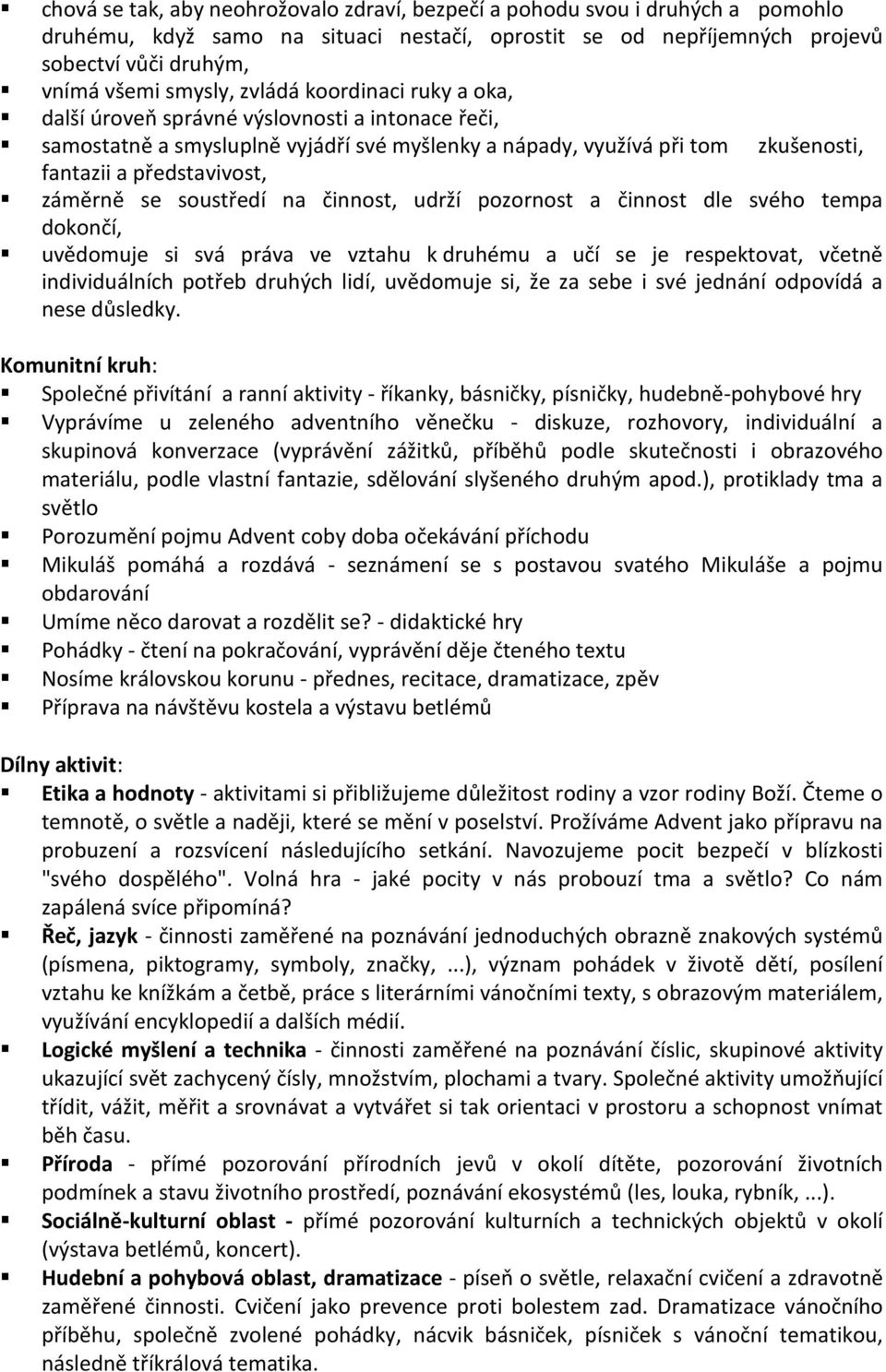 soustředí na činnost, udrží pozornost a činnost dle svého tempa dokončí, uvědomuje si svá práva ve vztahu k druhému a učí se je respektovat, včetně individuálních potřeb druhých lidí, uvědomuje si,