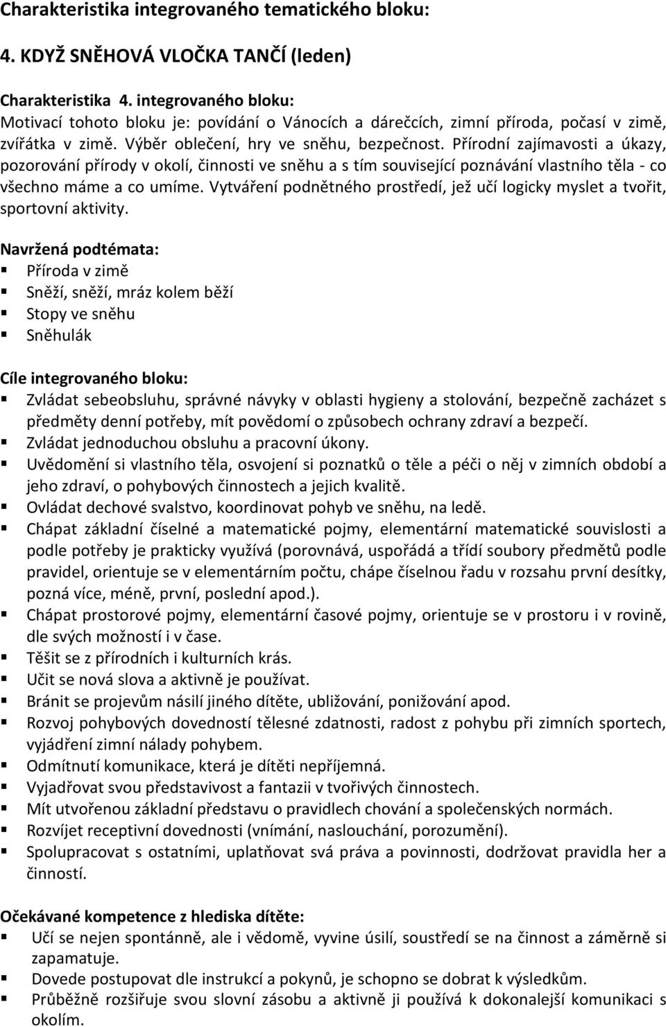 Přírodní zajímavosti a úkazy, pozorování přírody v okolí, činnosti ve sněhu a s tím související poznávání vlastního těla - co všechno máme a co umíme.