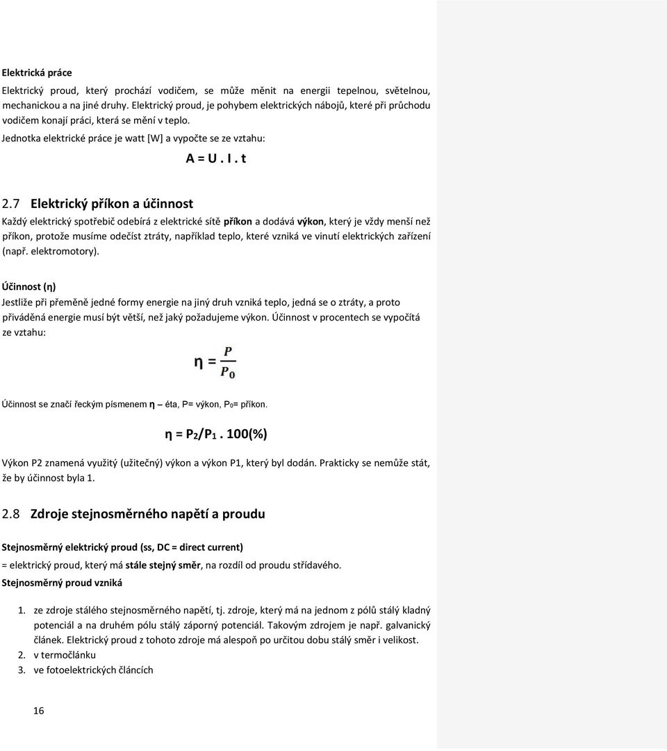 7 Elektrický příkon a účinnost Každý elektrický spotřebič odebírá z elektrické sítě příkon a dodává výkon, který je vždy menší než příkon, protože musíme odečíst ztráty, například teplo, které vzniká