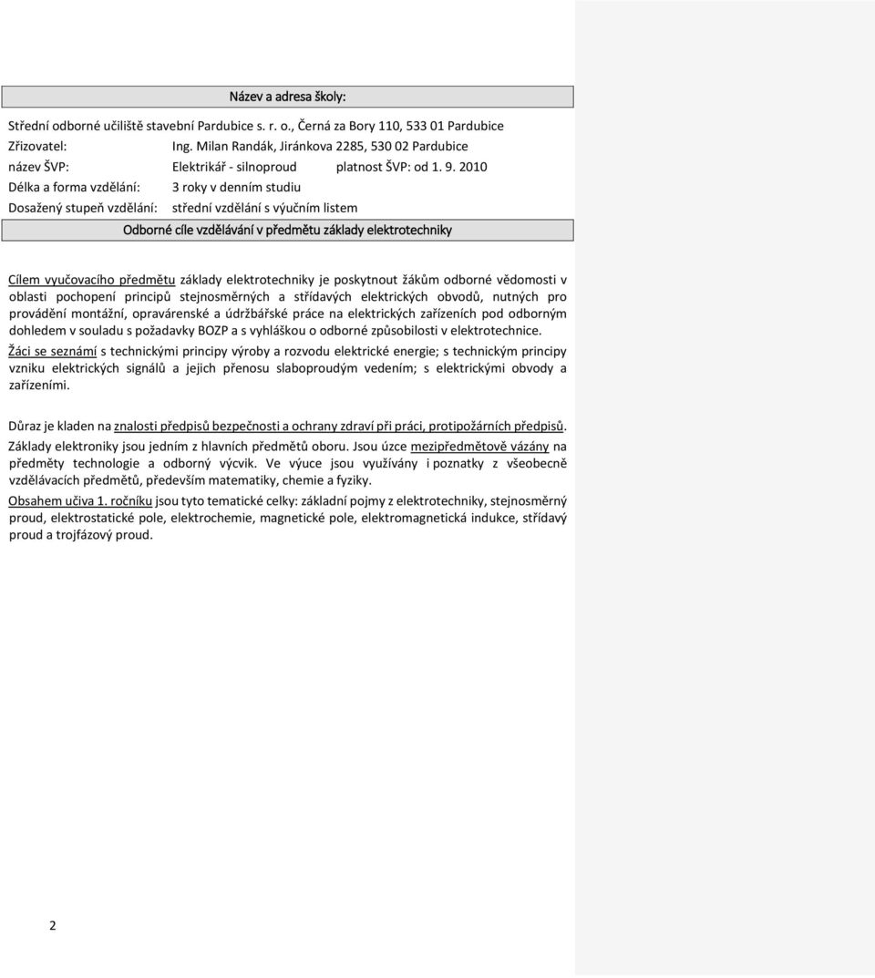 2010 Délka a forma vzdělání: 3 roky v denním studiu Dosažený stupeň vzdělání: střední vzdělání s výučním listem Odborné cíle vzdělávání v předmětu základy elektrotechniky Cílem vyučovacího předmětu