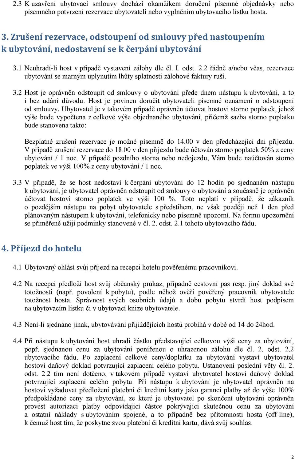 2 řádně a/nebo včas, rezervace ubytování se marným uplynutím lhůty splatnosti zálohové faktury ruší. 3.