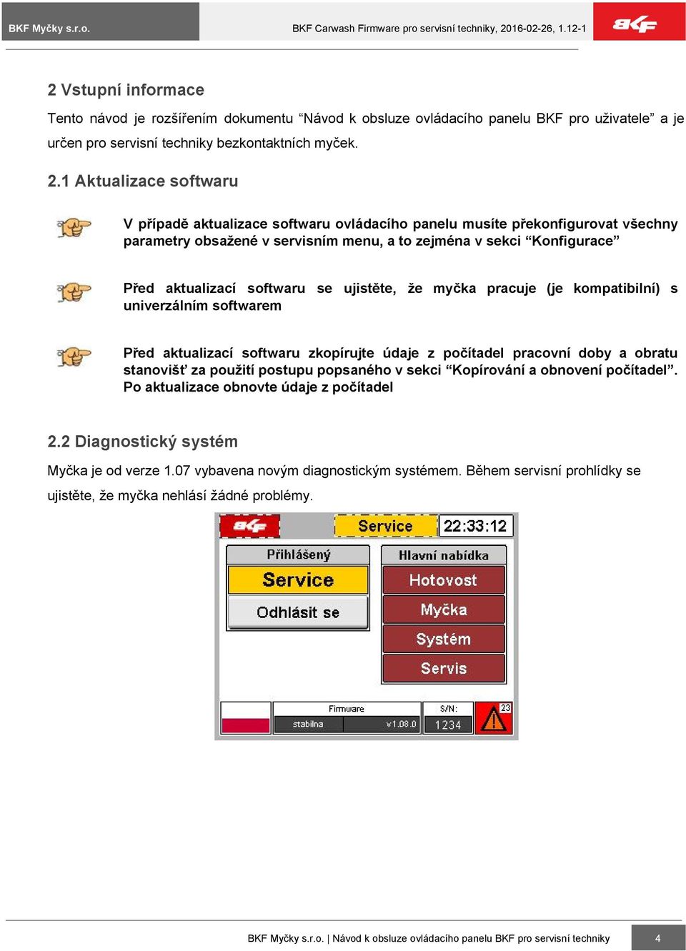 se ujistěte, že myčka pracuje (je kompatibilní) s univerzálním softwarem Před aktualizací softwaru zkopírujte údaje z počítadel pracovní doby a obratu stanovišť za použití postupu popsaného v sekci