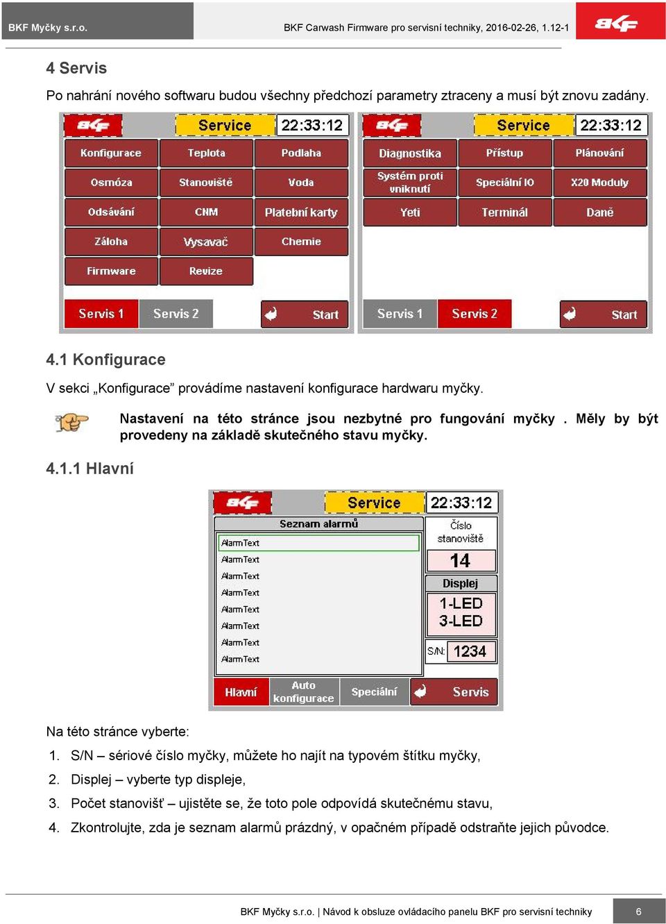 Měly by být provedeny na základě skutečného stavu myčky. Na této stránce vyberte: 1. S/N sériové číslo myčky, můžete ho najít na typovém štítku myčky, 2.