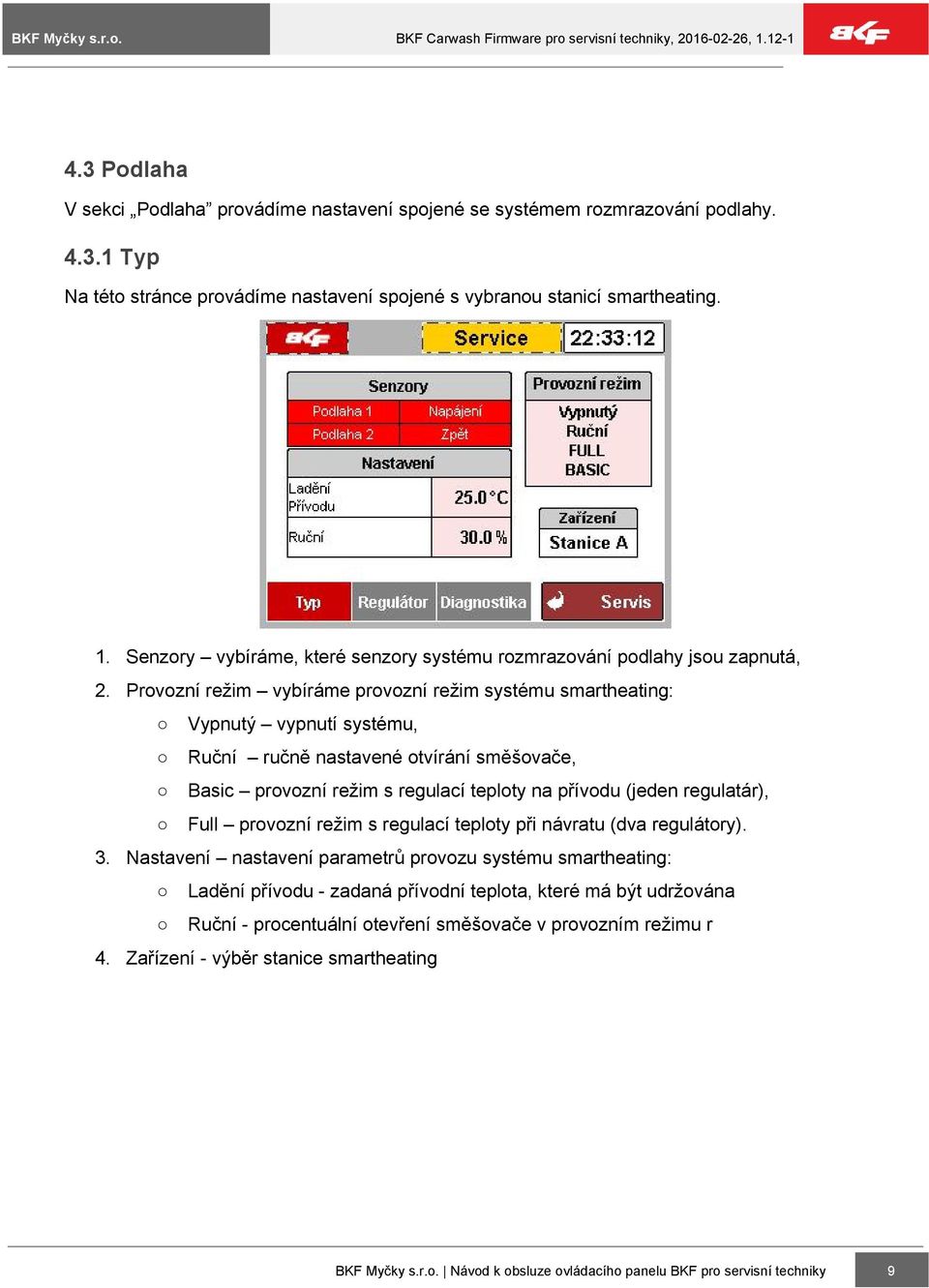 Provozní režim vybíráme provozní režim systému smartheating: Vypnutý vypnutí systému, Ruční ručně nastavené otvírání směšovače, Basic provozní režim s regulací teploty na přívodu (jeden regulatár),