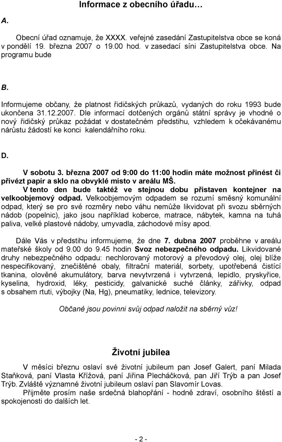 Dle informací dotčených orgánů státní správy je vhodné o nový řidičský průkaz požádat v dostatečném předstihu, vzhledem k očekávanému nárůstu žádostí ke konci kalendářního roku. D. V sobotu 3.