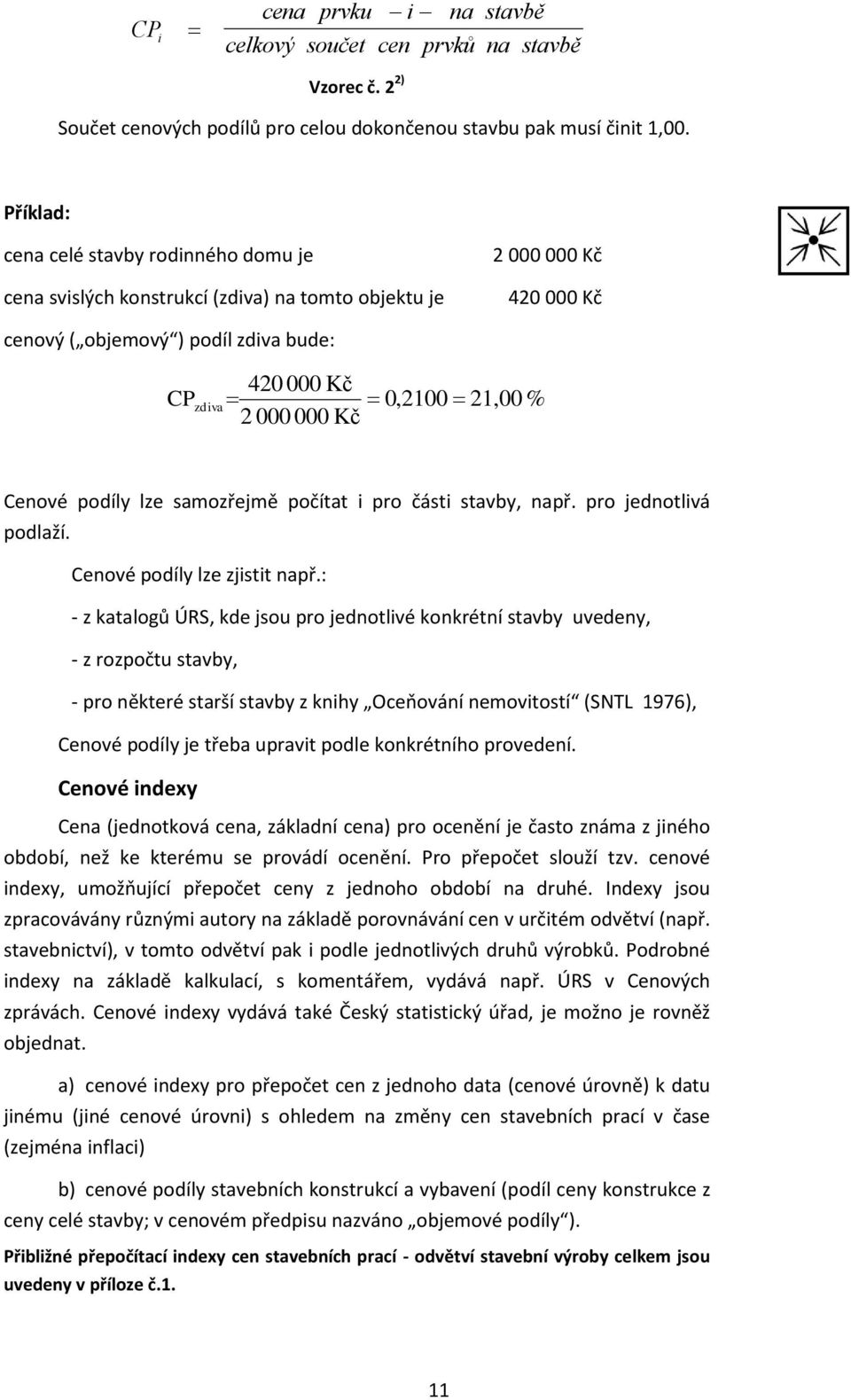 21,00 % Cenové podíly lze samozřejmě počítat i pro části stavby, např. pro jednotlivá podlaží. Cenové podíly lze zjistit např.