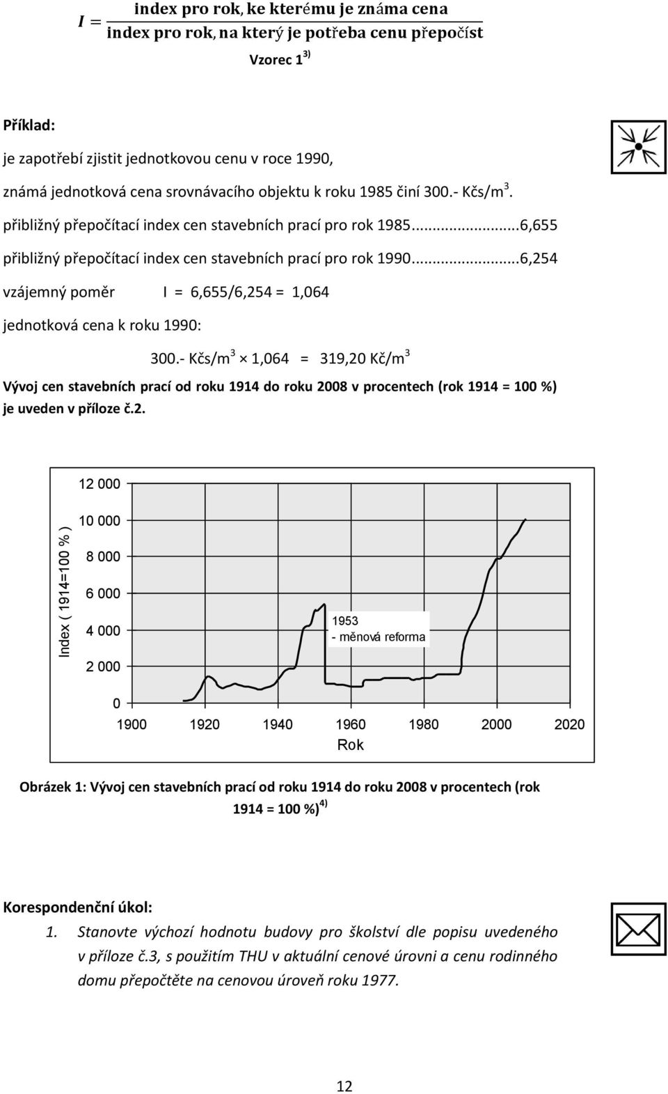 .. 6,254 vzájemný poměr I = 6,655/6,254 = 1,064 jednotková cena k roku 1990: 300.