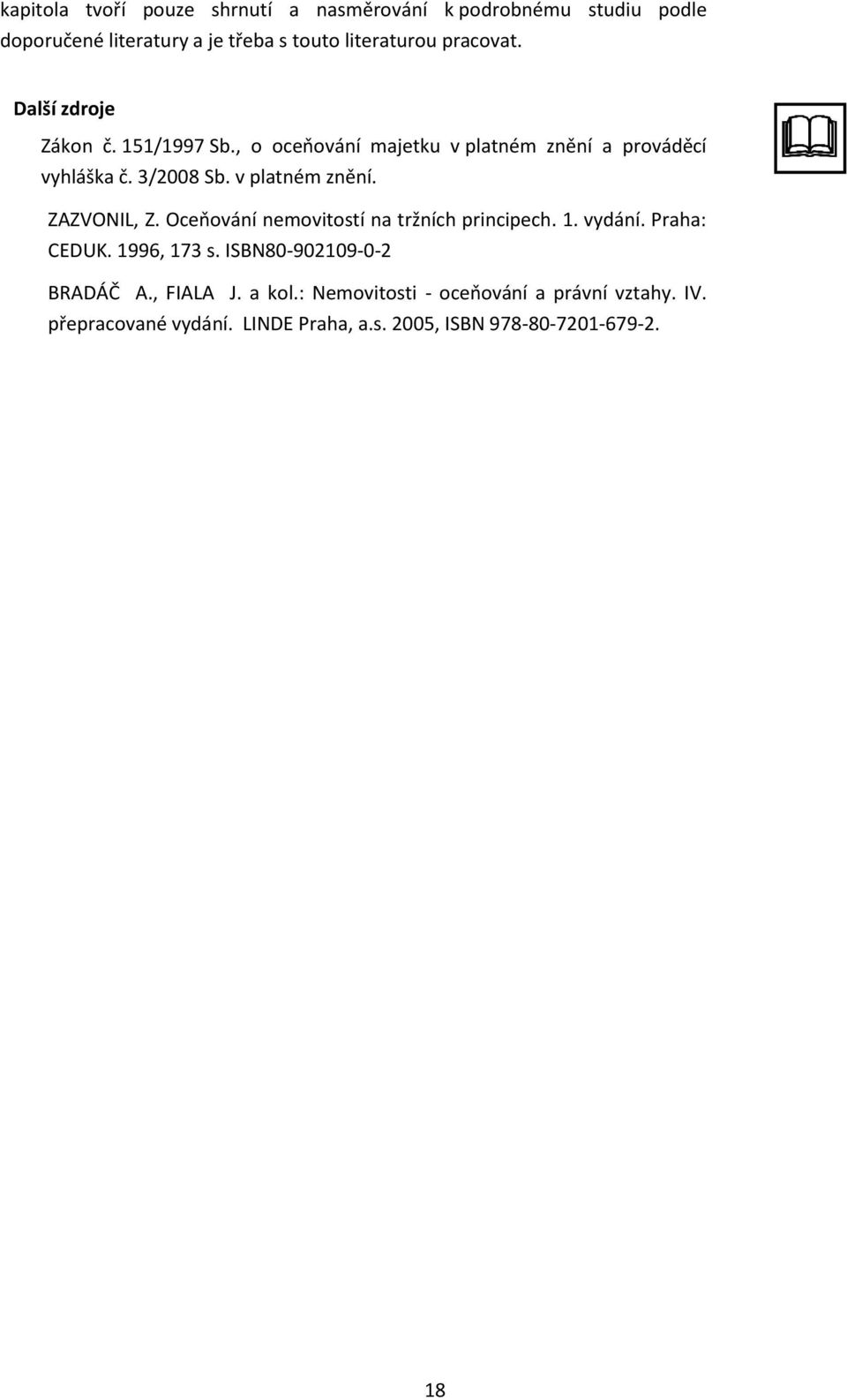 v platném znění. ZAZVONIL, Z. Oceňování nemovitostí na tržních principech. 1. vydání. Praha: CEDUK. 1996, 173 s.