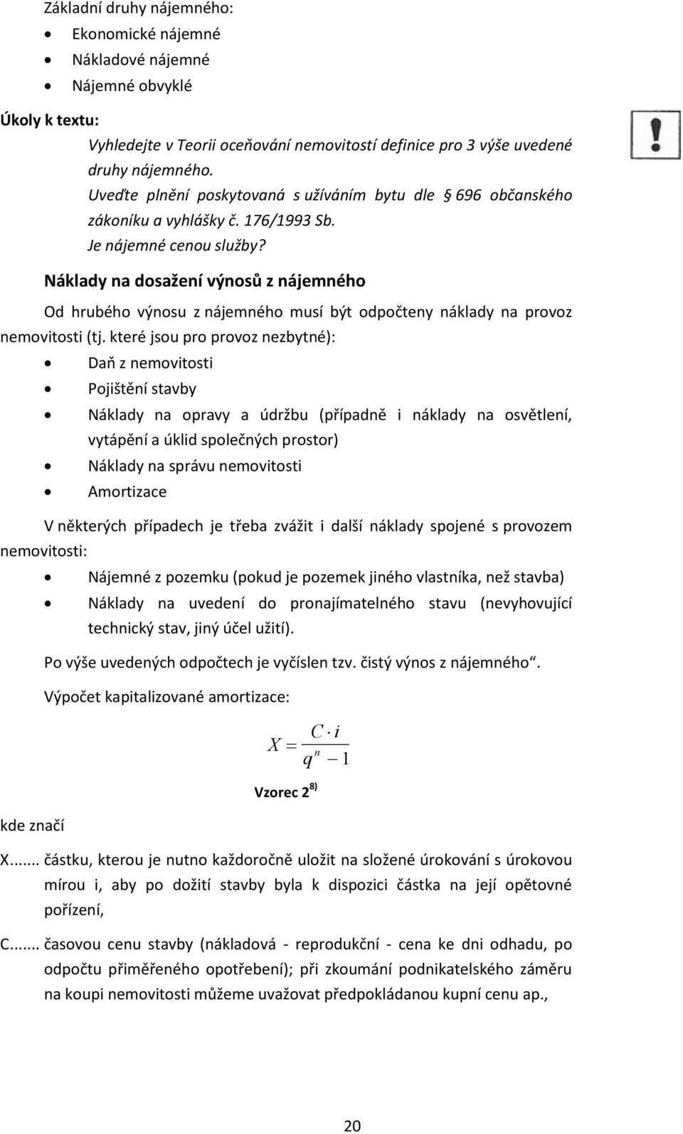 Náklady na dosažení výnosů z nájemného Od hrubého výnosu z nájemného musí být odpočteny náklady na provoz nemovitosti (tj.