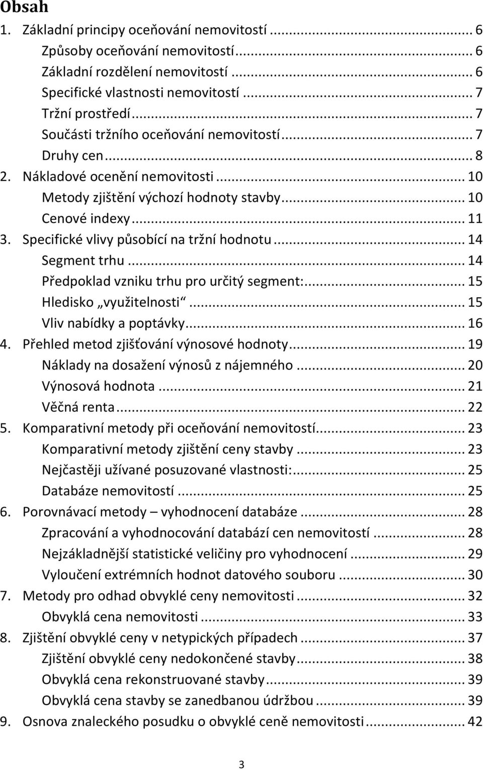 Specifické vlivy působící na tržní hodnotu... 14 Segment trhu... 14 Předpoklad vzniku trhu pro určitý segment:... 15 Hledisko využitelnosti... 15 Vliv nabídky a poptávky... 16 4.