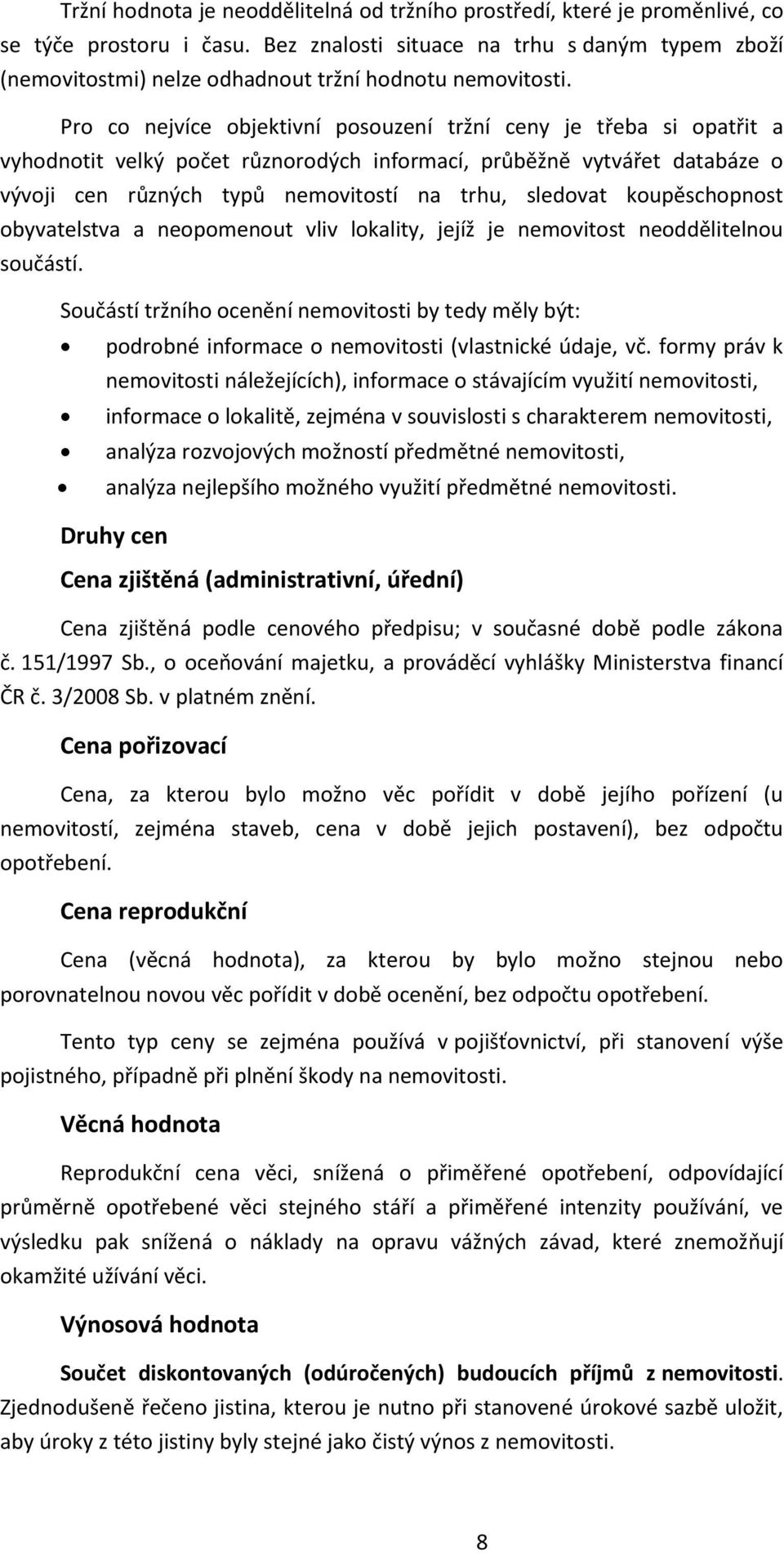 Pro co nejvíce objektivní posouzení tržní ceny je třeba si opatřit a vyhodnotit velký počet různorodých informací, průběžně vytvářet databáze o vývoji cen různých typů nemovitostí na trhu, sledovat