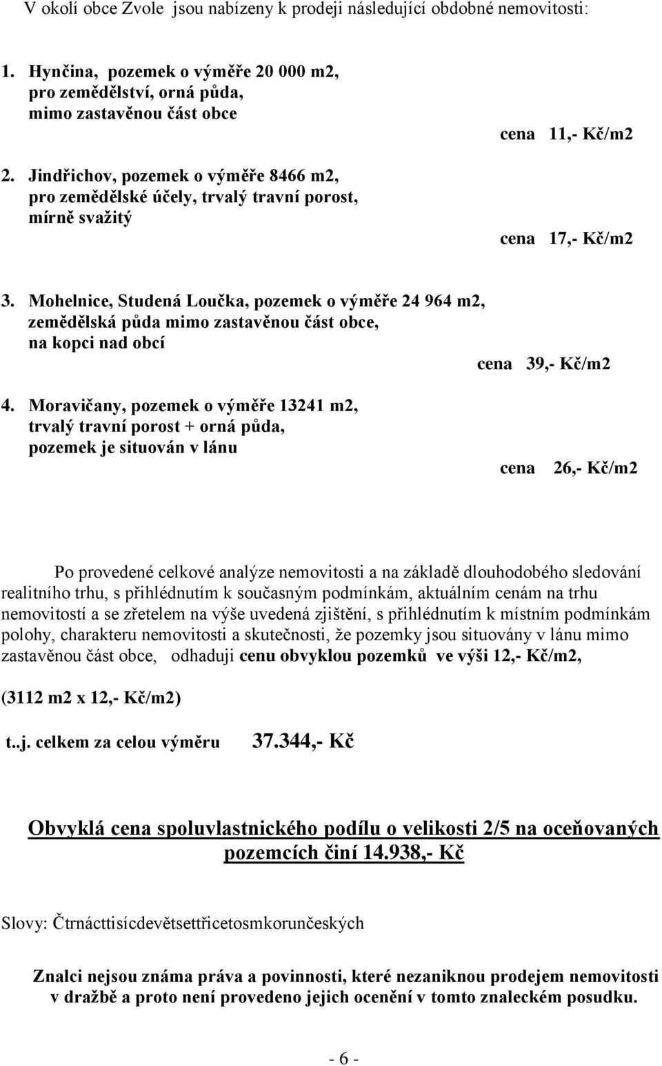 Mohelnice, Studená Loučka, pozemek o výměře 24 964 m2, zemědělská půda mimo zastavěnou část obce, na kopci nad obcí cena 39,- Kč/m2 4.