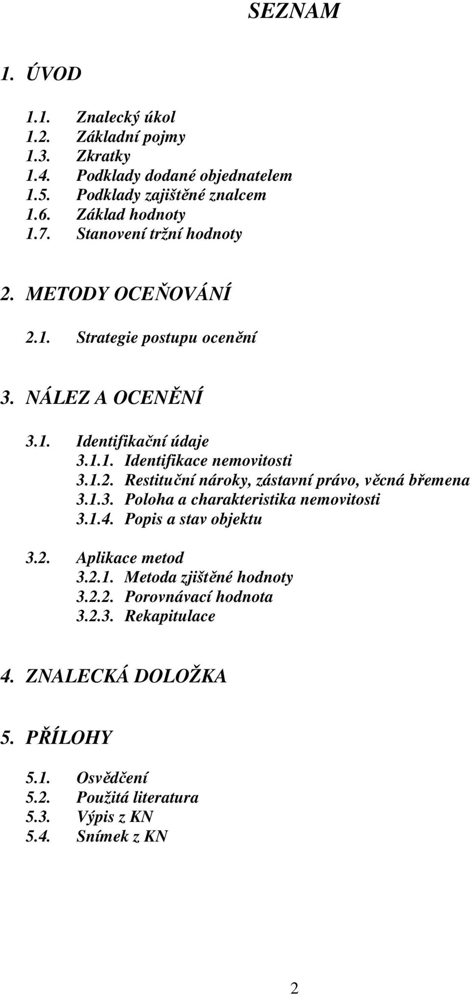 1.3. Poloha a charakteristika nemovitosti 3.1.4. Popis a stav objektu 3.2. Aplikace metod 3.2.1. Metoda zjištěné hodnoty 3.2.2. Porovnávací hodnota 3.2.3. Rekapitulace 4.