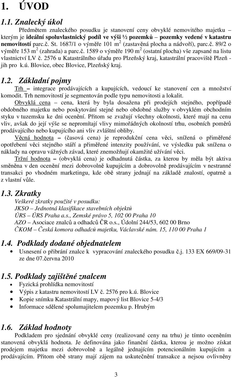 2576 u Katastrálního úřadu pro Plzeňský kraj, katastrální pracoviště Plzeň - jih pro k.ú. Blovice, obec Blovice, Plzeňský kraj. 1.2. Základní pojmy Trh integrace prodávajících a kupujících, vedoucí ke stanovení cen a množství komodit.